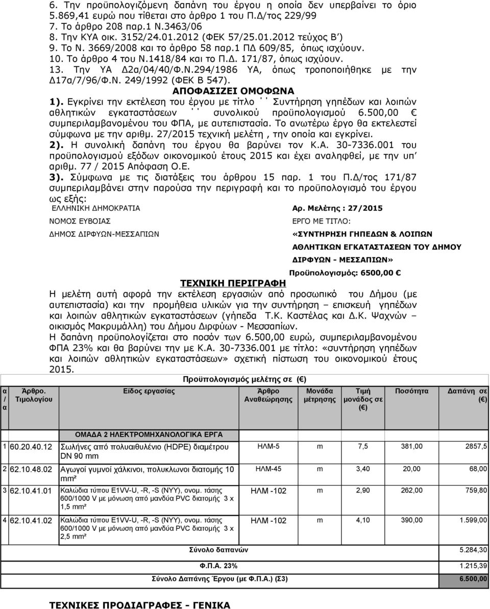 Ν. 249/1992 (ΦΕΚ Β 547). ΑΠΟΦΑΣΙΖΕΙ ΟΜΟΦΩΝΑ 1). Εγκρίνει την εκτέλεση του έργου με τίτλο Συντήρηση γηπέδων και λοιπών αθλητικών εγκαταστάσεων συνολικού προϋπολογισμού 6.