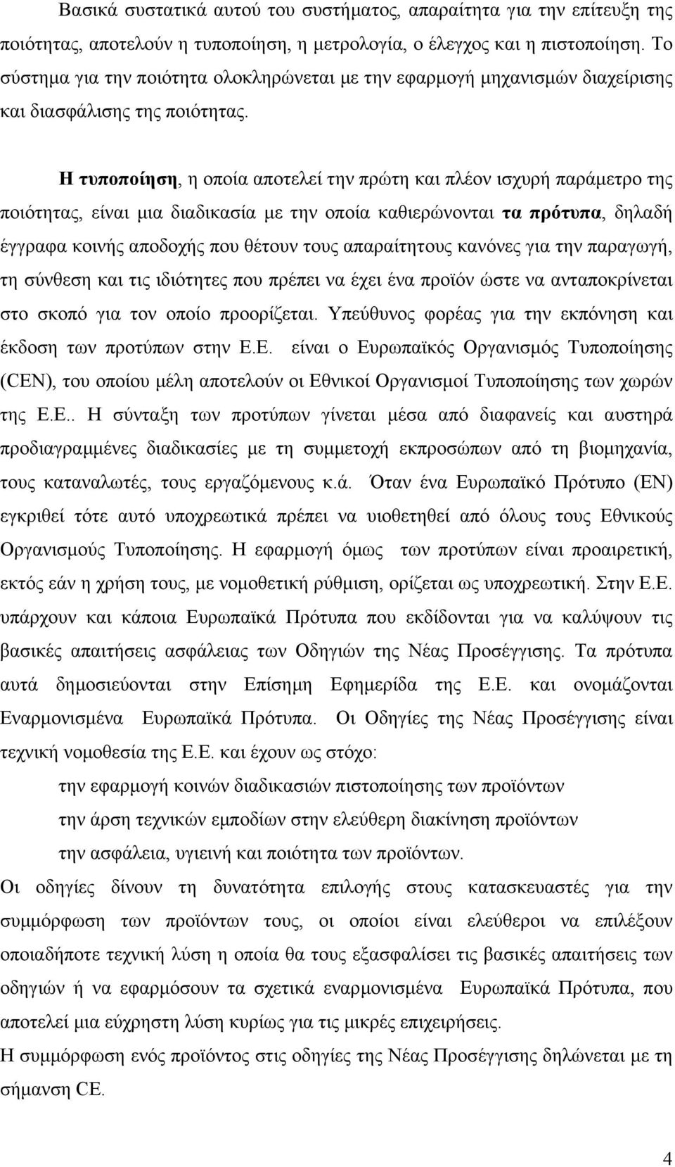 Η τυποποίηση, η οποία αποτελεί την πρώτη και πλέον ισχυρή παράµετρο της ποιότητας, είναι µια διαδικασία µε την οποία καθιερώνονται τα πρότυπα, δηλαδή έγγραφα κοινής αποδοχής που θέτουν τους