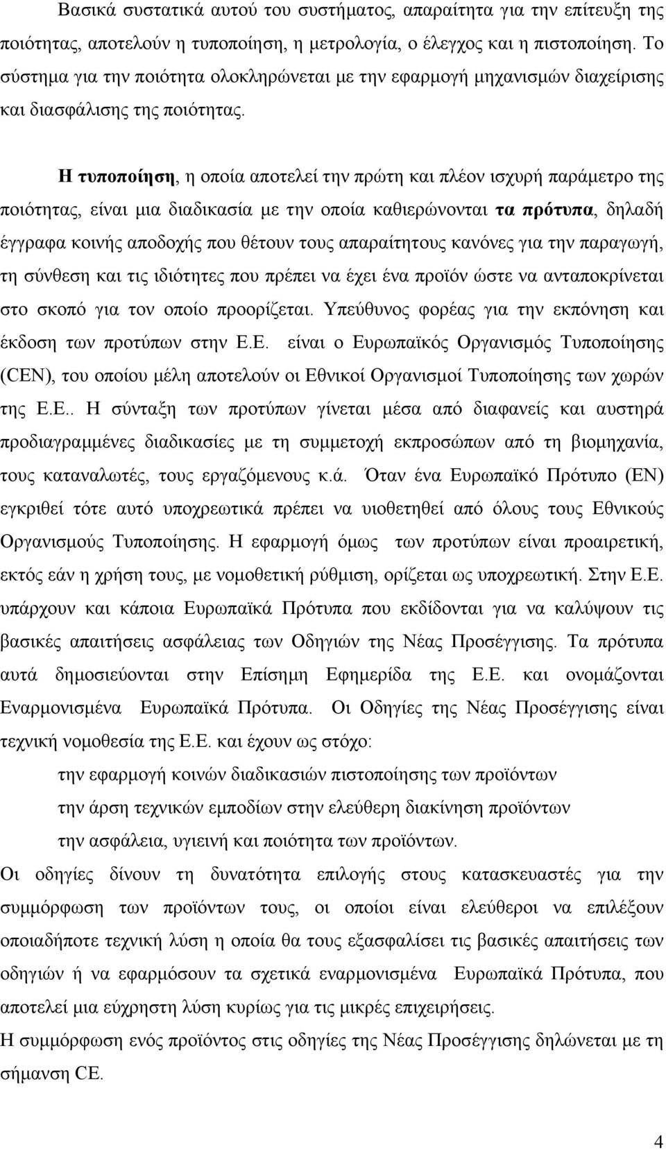 Η τυποποίηση, η οποία αποτελεί την πρώτη και πλέον ισχυρή παράµετρο της ποιότητας, είναι µια διαδικασία µε την οποία καθιερώνονται τα πρότυπα, δηλαδή έγγραφα κοινής αποδοχής που θέτουν τους