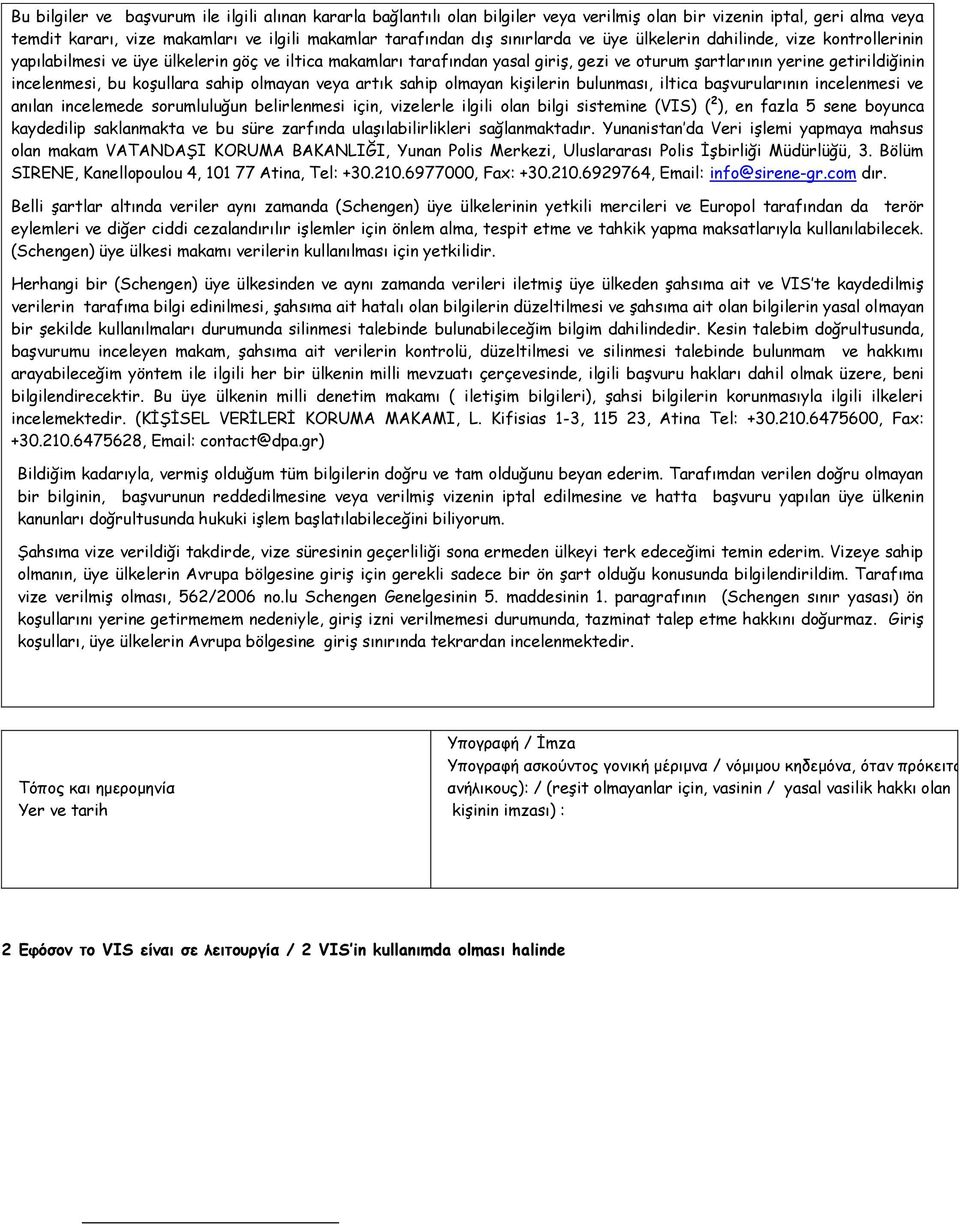 bu koşullara sahip olmayan veya artık sahip olmayan kişilerin bulunması, iltica başvurularının incelenmesi ve anılan incelemede sorumluluğun belirlenmesi için, vizelerle ilgili olan bilgi sistemine