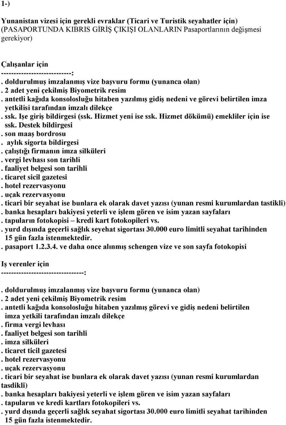 antetli kağıda konsolosluğu hitaben yazılmış gidiş nedeni ve görevi belirtilen imza yetkilisi tarafından imzalı dilekçe. ssk. Işe giriş bildirgesi (ssk. Hizmet yeni ise ssk.