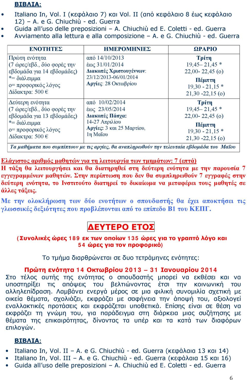 Guerra εβδομάδα για 14 εβδομάδες) εβδομάδα για 13 εβδομάδες) Τρίτη 19,45 21,45 * 22,00-22,45 (o) 19,30-21,15 * 21,30-22,15 (o) Τρίτη 19,45 21,45 * 22,00-22,45 (o) 19,30-21,15 * 21,30-22,15 (o)