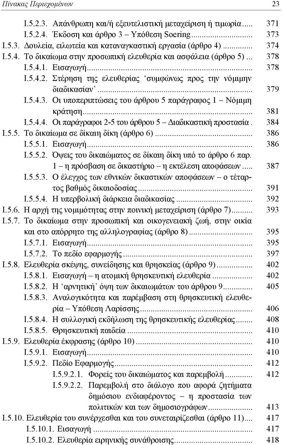 .. 381 Ι.5.4.4. Οι παράγραφοι 2-5 του άρθρου 5 Διαδικαστική προστασία. 384 Ι.5.5. Το δικαίωμα σε δίκαιη δίκη (άρθρο 6)... 386 Ι.5.5.1. Εισαγωγή... 386 Ι.5.5.2. Όψεις του δικαιώματος σε δίκαιη δίκη υπό το άρθρο 6 παρ.