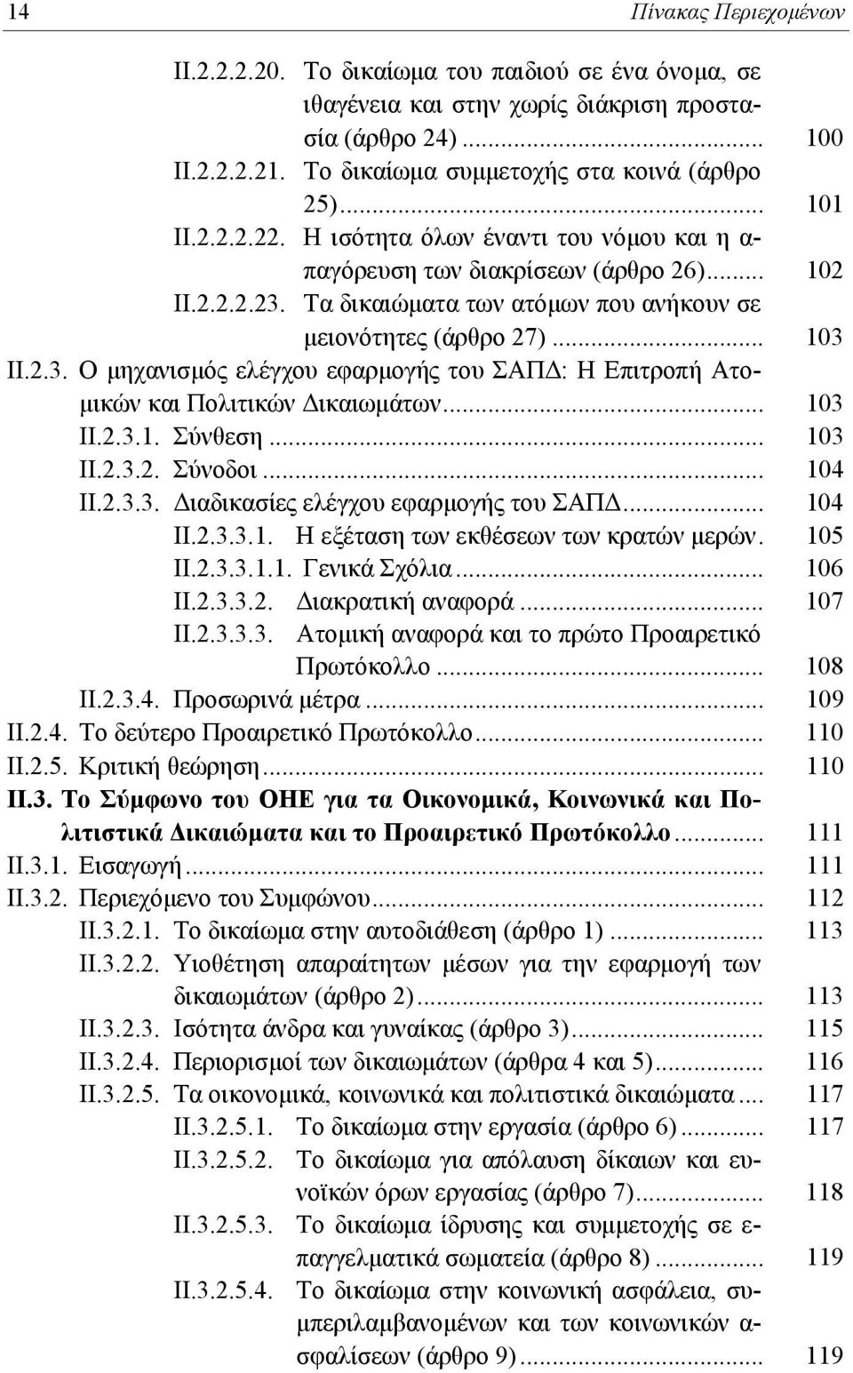 Τα δικαιώματα των ατόμων που ανήκουν σε μειονότητες (άρθρο 27)... 103 ΙΙ.2.3. Ο μηχανισμός ελέγχου εφαρμογής του ΣΑΠΔ: Η Επιτροπή Ατομικών και Πολιτικών Δικαιωμάτων... 103 ΙΙ.2.3.1. Σύνθεση... 103 ΙΙ.2.3.2. Σύνοδοι.