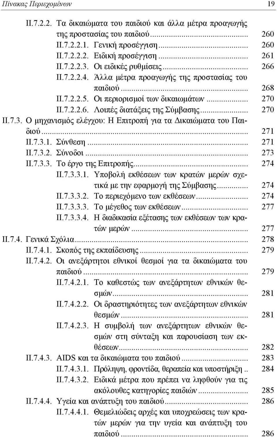 Ο μηχανισμός ελέγχου: Η Επιτροπή για τα Δικαιώματα του Παιδιού... 271 ΙΙ.7.3.1. Σύνθεση... 271 ΙΙ.7.3.2. Σύνοδοι... 273 ΙΙ.7.3.3. Το έργο της Επιτροπής... 274 ΙΙ.7.3.3.1. Υποβολή εκθέσεων των κρατών μερών σχετικά με την εφαρμογή της Σύμβασης.