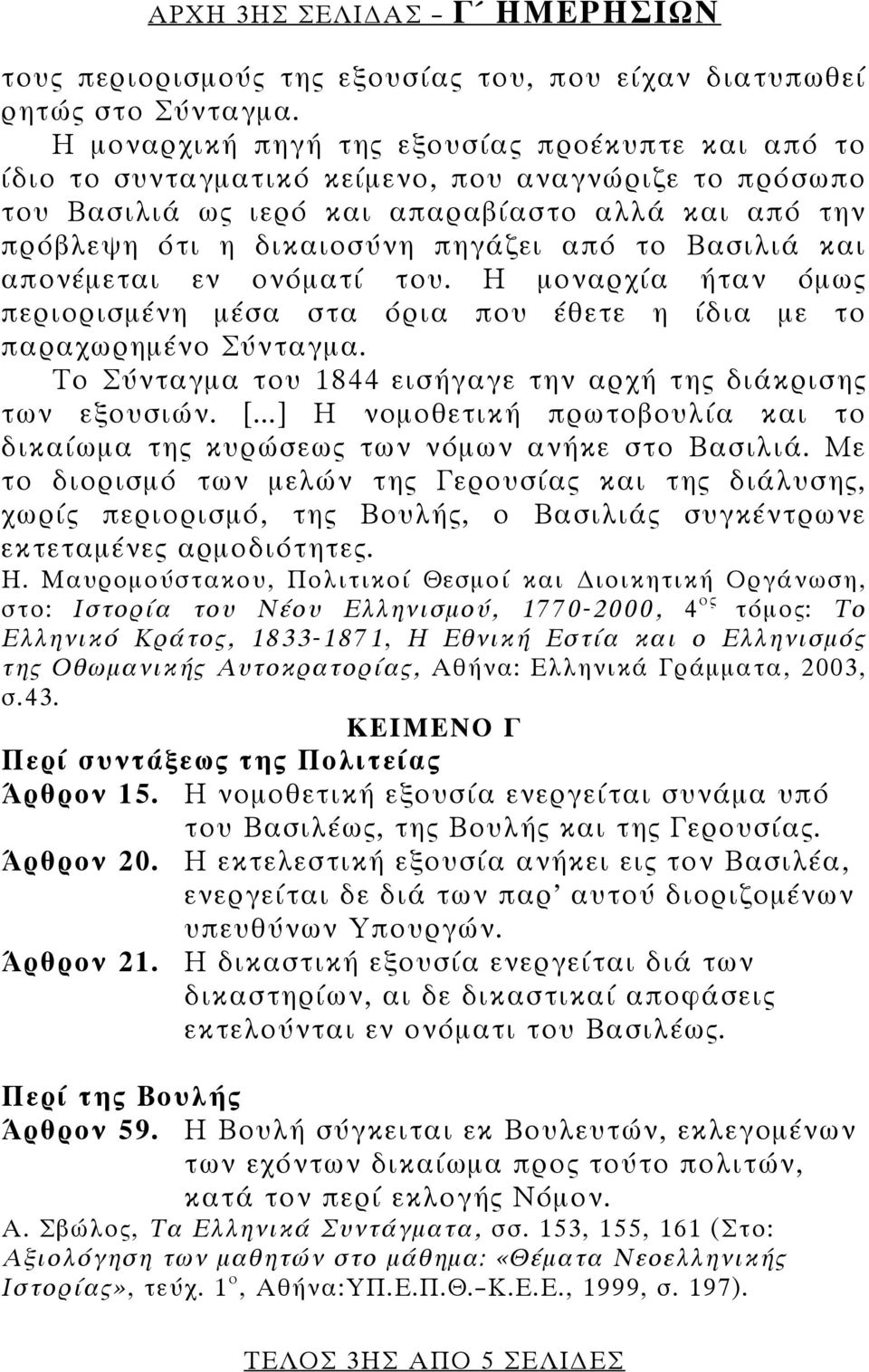 το Βασιλιά και απονέμεται εν ονόματί του. Η μοναρχία ήταν όμως περιορισμένη μέσα στα όρια που έθετε η ίδια με το παραχωρημένο Σύνταγμα.