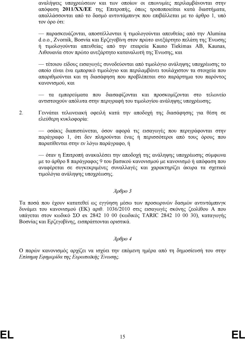 o., Zvornik, Βοσνία και Ερζεγοβίνη στον πρώτο ανεξάρτητο πελάτη της Ένωσης ή τιµολογούνται απευθείας από την εταιρεία Kauno Tiekimas AB, Kaunas, Λιθουανία στον πρώτο ανεξάρτητο καταναλωτή της Ένωσης,