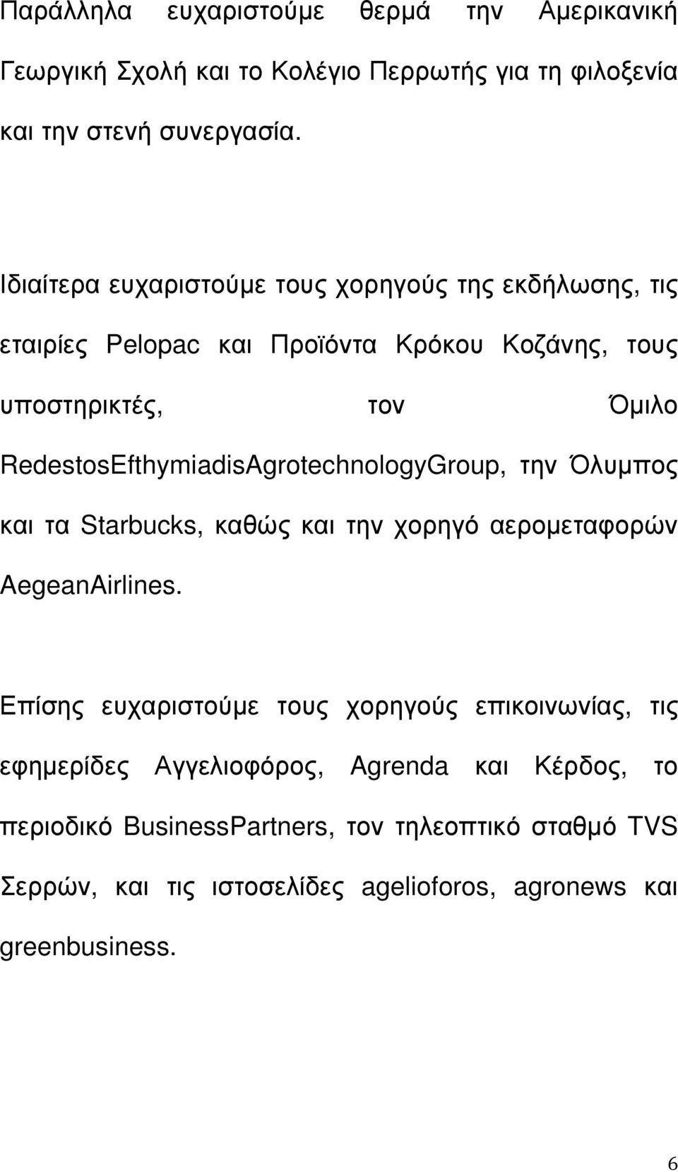 RedestosEfthymiadisAgrotechnologyGroup, την Όλυµπος και τα Starbucks, καθώς και την χορηγό αεροµεταφορών AegeanAirlines.