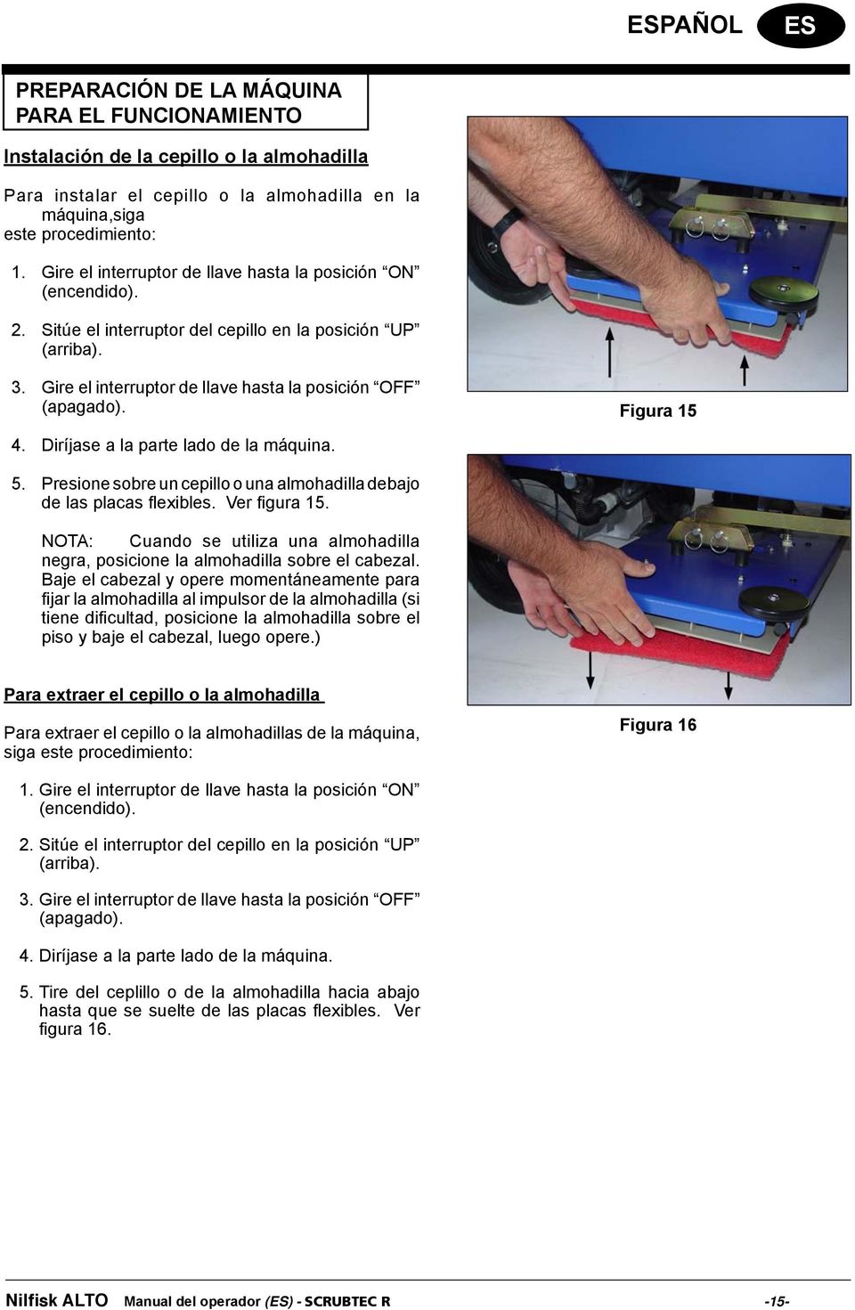 Figura 15 4. Diríjase a la parte lado de la máquina. 5. Presione sobre un cepillo o una almohadilla debajo de las placas fl exibles. Ver fi gura 15.