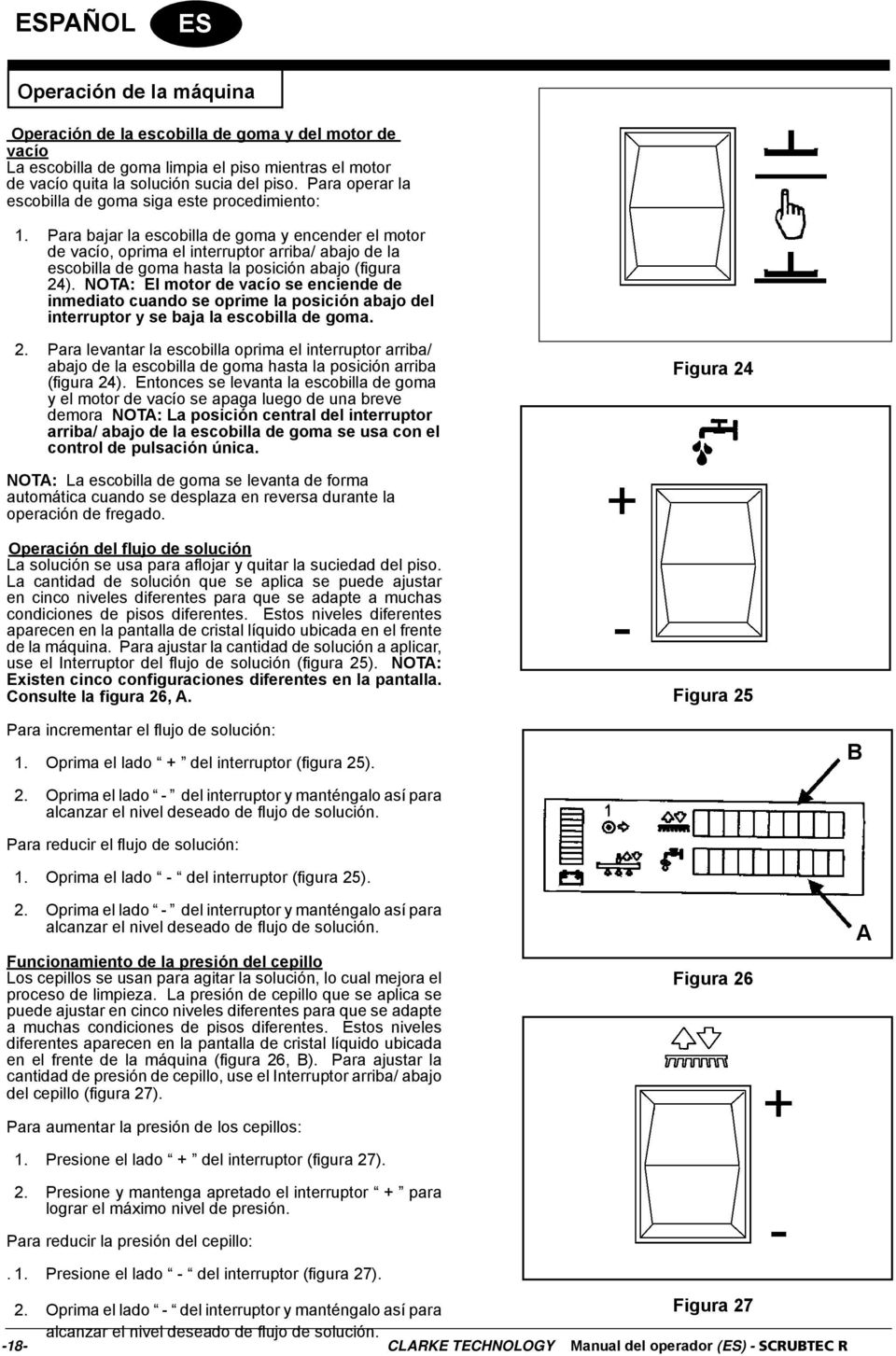 Para bajar la escobilla de goma y encender el motor de vacío, oprima el interruptor arriba/ abajo de la escobilla de goma hasta la posición abajo (fi gura 24).