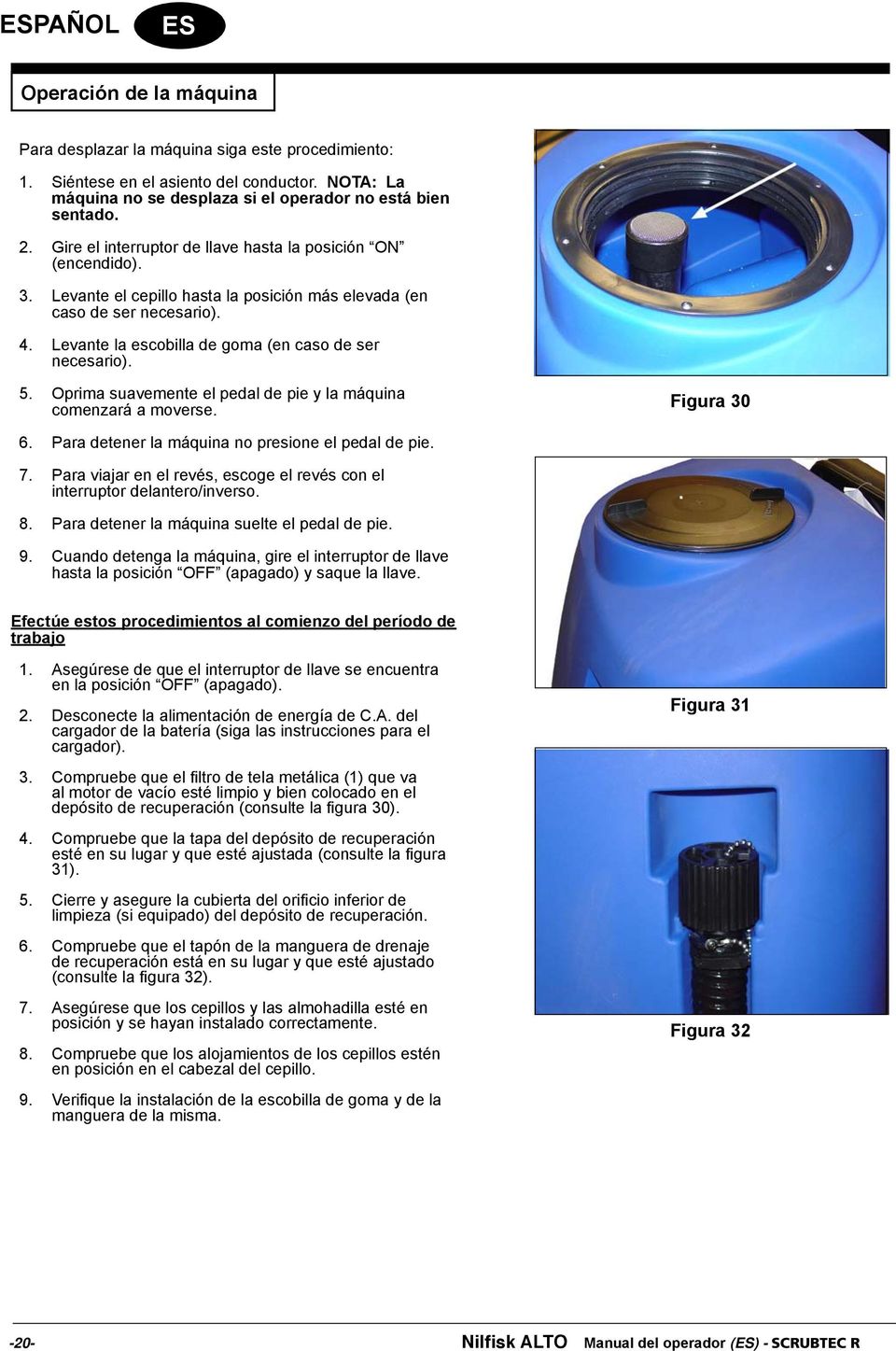 Levante la escobilla de goma (en caso de ser necesario). 5. Oprima suavemente el pedal de pie y la máquina comenzará a moverse. Figura 30 6. Para detener la máquina no presione el pedal de pie. 7.