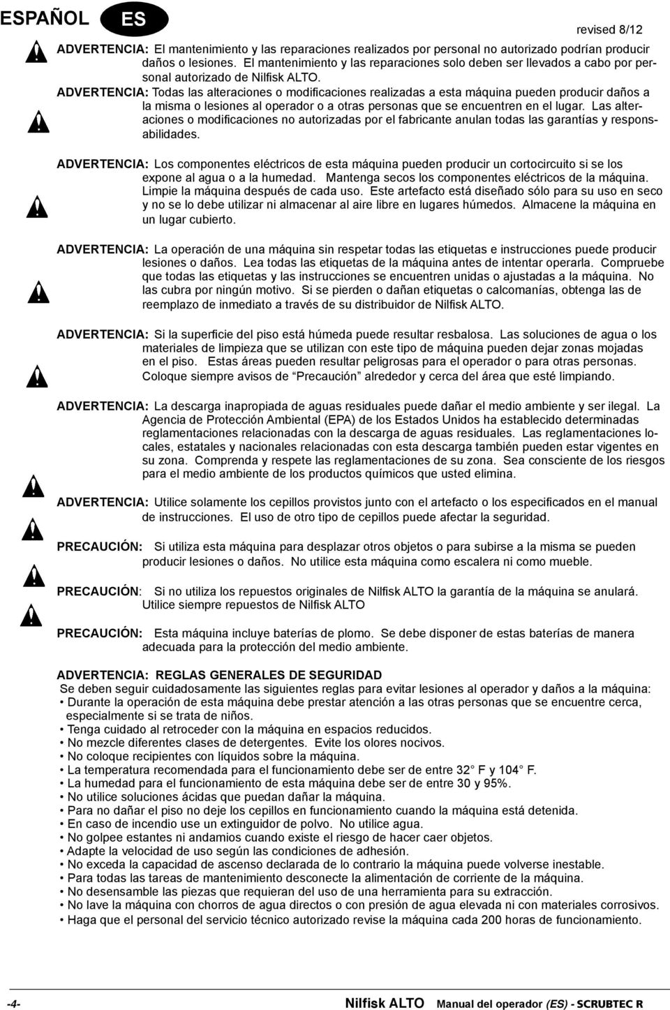 ADVERTENCIA: Todas las alteraciones o modifi caciones realizadas a esta máquina pueden producir daños a la misma o lesiones al operador o a otras personas que se encuentren en el lugar.