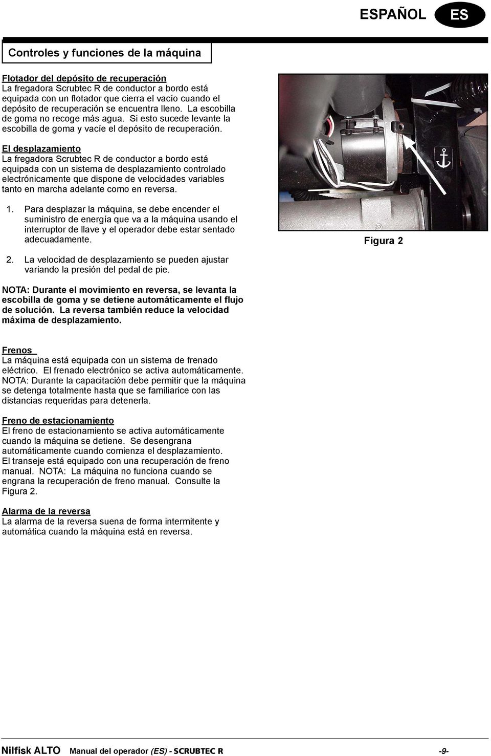 El desplazamiento La fregadora Scrubtec R de conductor a bordo está equipada con un sistema de desplazamiento controlado electrónicamente que dispone de velocidades variables tanto en marcha adelante