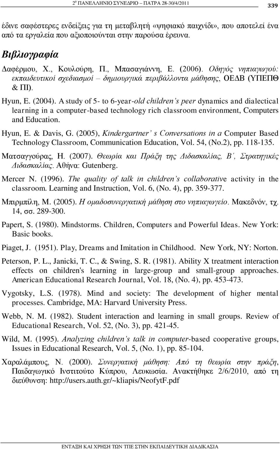 A study of 5- to 6-year-old children s peer dynamics and dialectical learning in a computer-based technology rich classroom environment, Computers and Education. Hyun, E. & Davis, G.