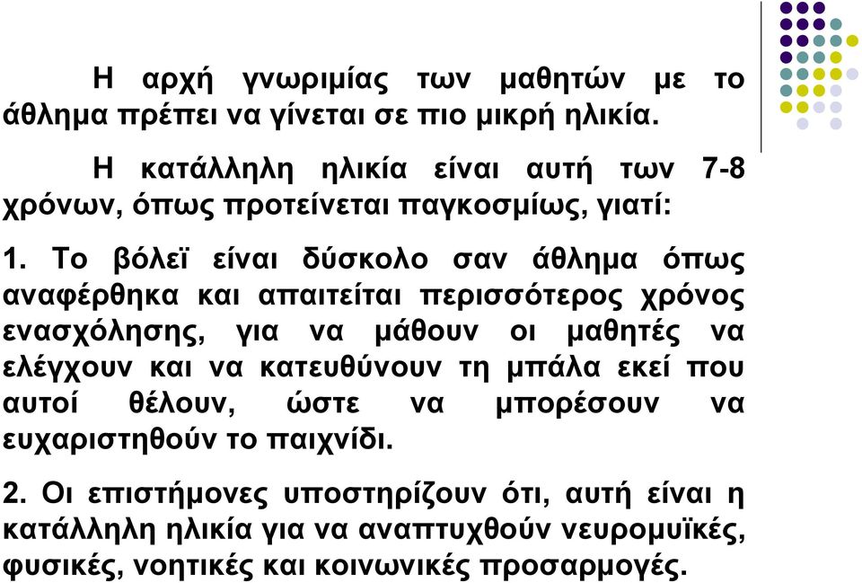 Το βόλεϊ είναι δύσκολο σαν άθλημα όπως αναφέρθηκα και απαιτείται περισσότερος χρόνος ενασχόλησης, για να μάθουν οι μαθητές να ελέγχουν