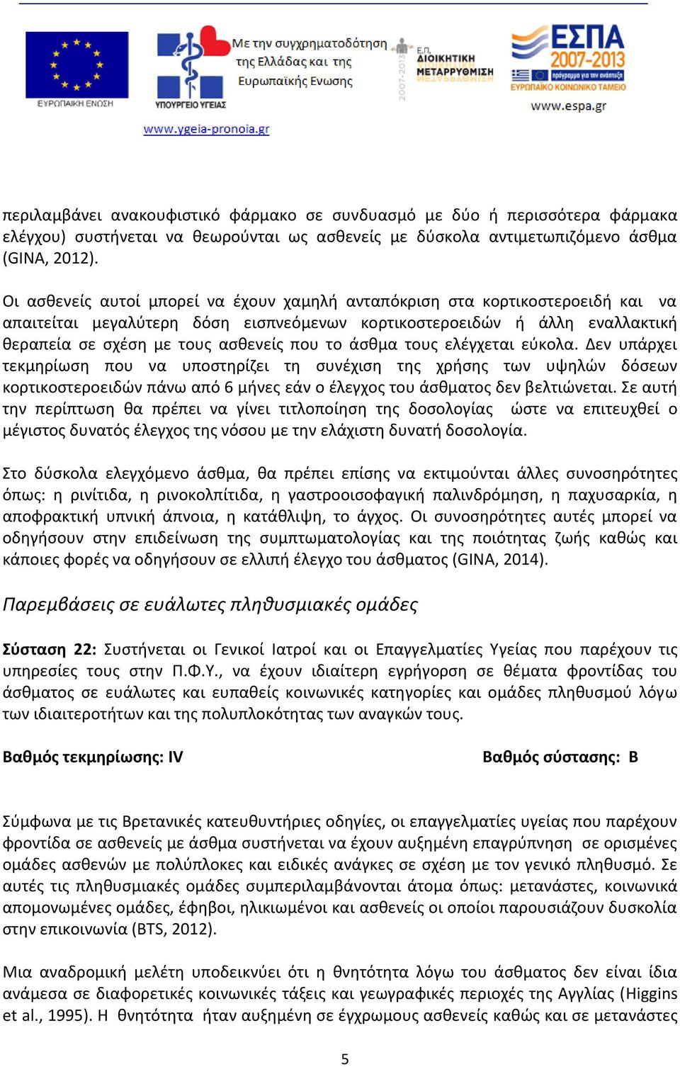 άσθμα τους ελέγχεται εύκολα. Δεν υπάρχει τεκμηρίωση που να υποστηρίζει τη συνέχιση της χρήσης των υψηλών δόσεων κορτικοστεροειδών πάνω από 6 μήνες εάν ο έλεγχος του άσθματος δεν βελτιώνεται.