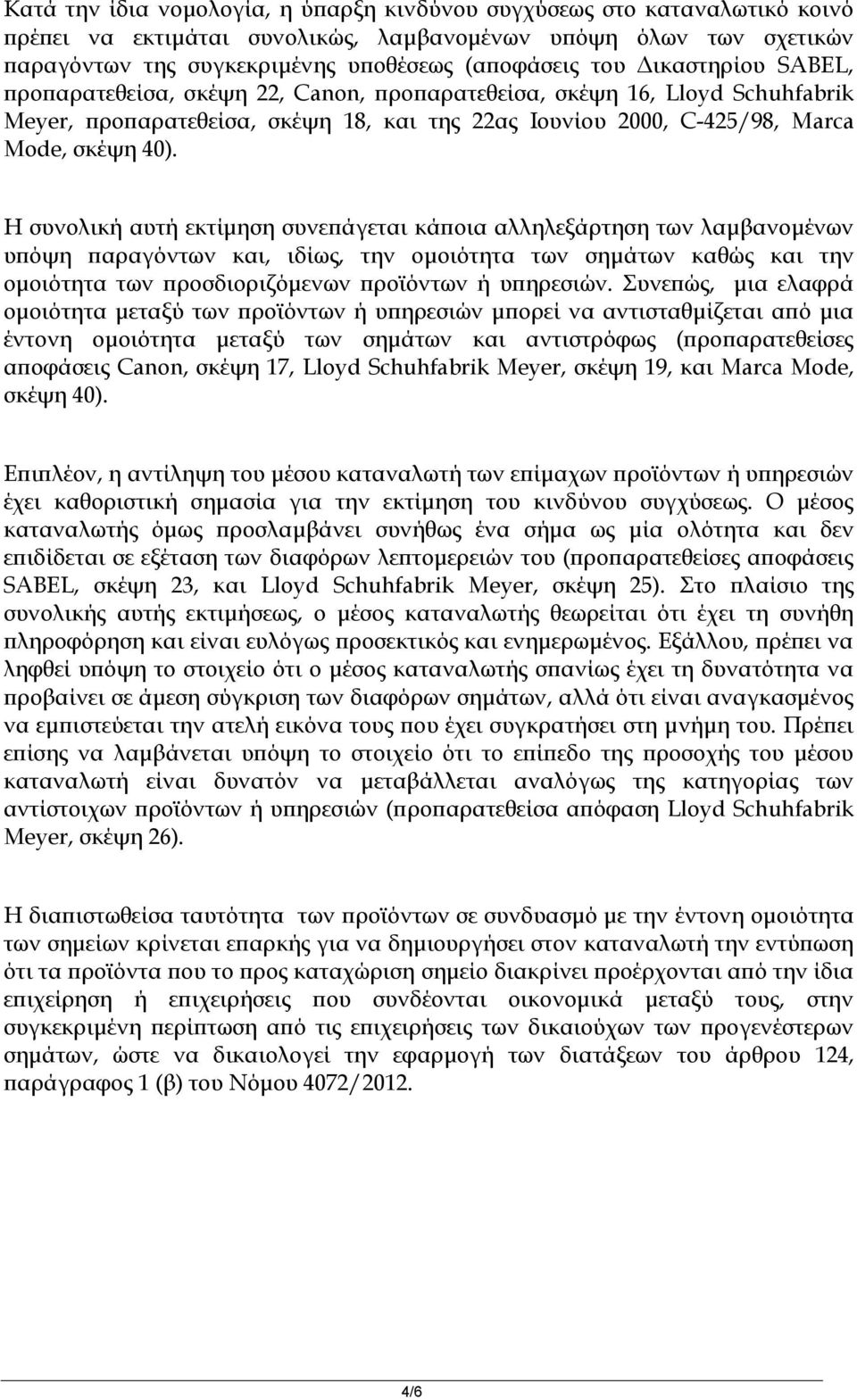 Η συνολική αυτή εκτίμηση συνεπάγεται κάποια αλληλεξάρτηση των λαμβανομένων υπόψη παραγόντων και, ιδίως, την ομοιότητα των σημάτων καθώς και την ομοιότητα των προσδιοριζόμενων προϊόντων ή υπηρεσιών.