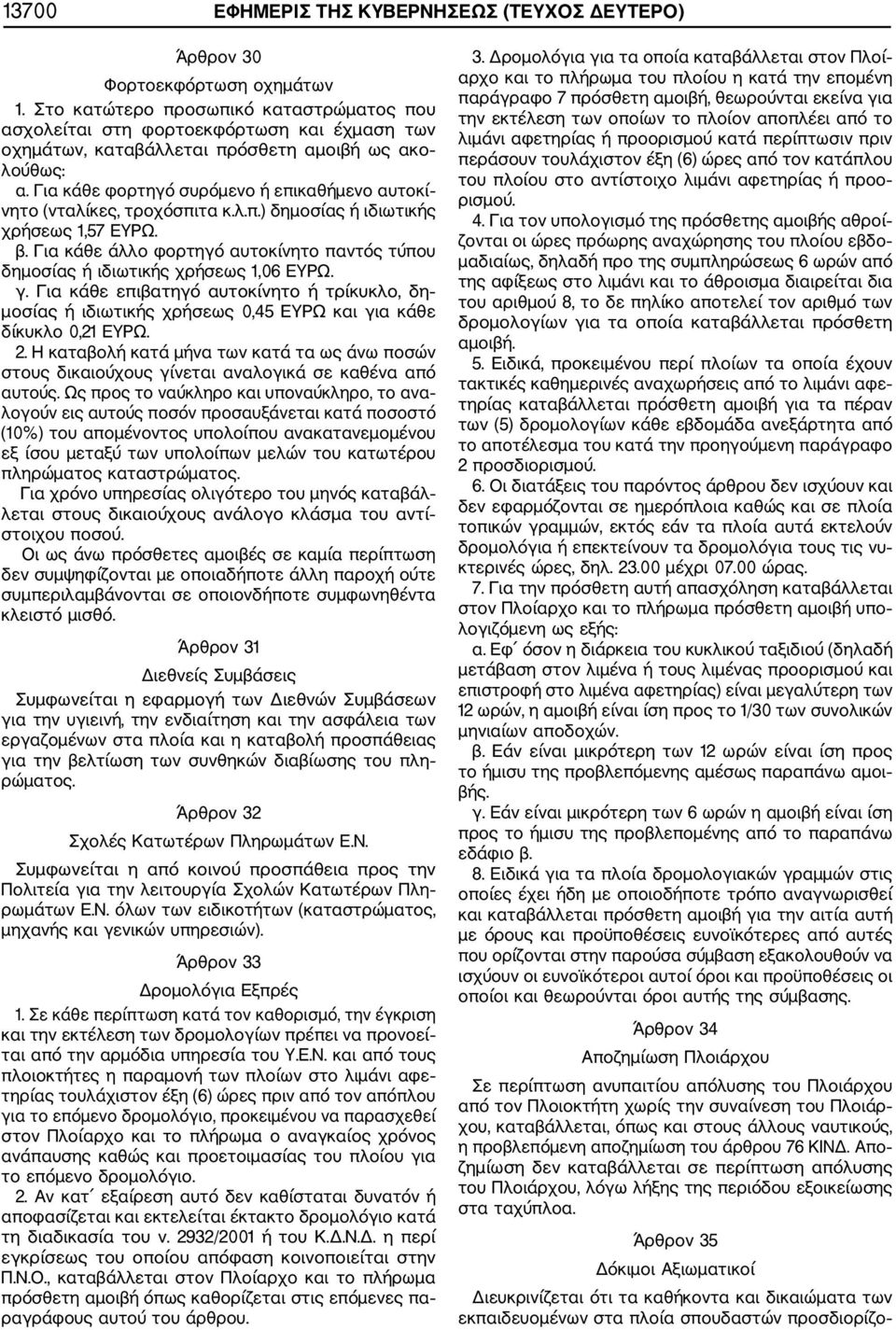 Για κάθε φορτηγό συρόμενο ή επικαθήμενο αυτοκί νητο (νταλίκες, τροχόσπιτα κ.λ.π.) δημοσίας ή ιδιωτικής χρήσεως 1,57 ΕΥΡΩ. β.