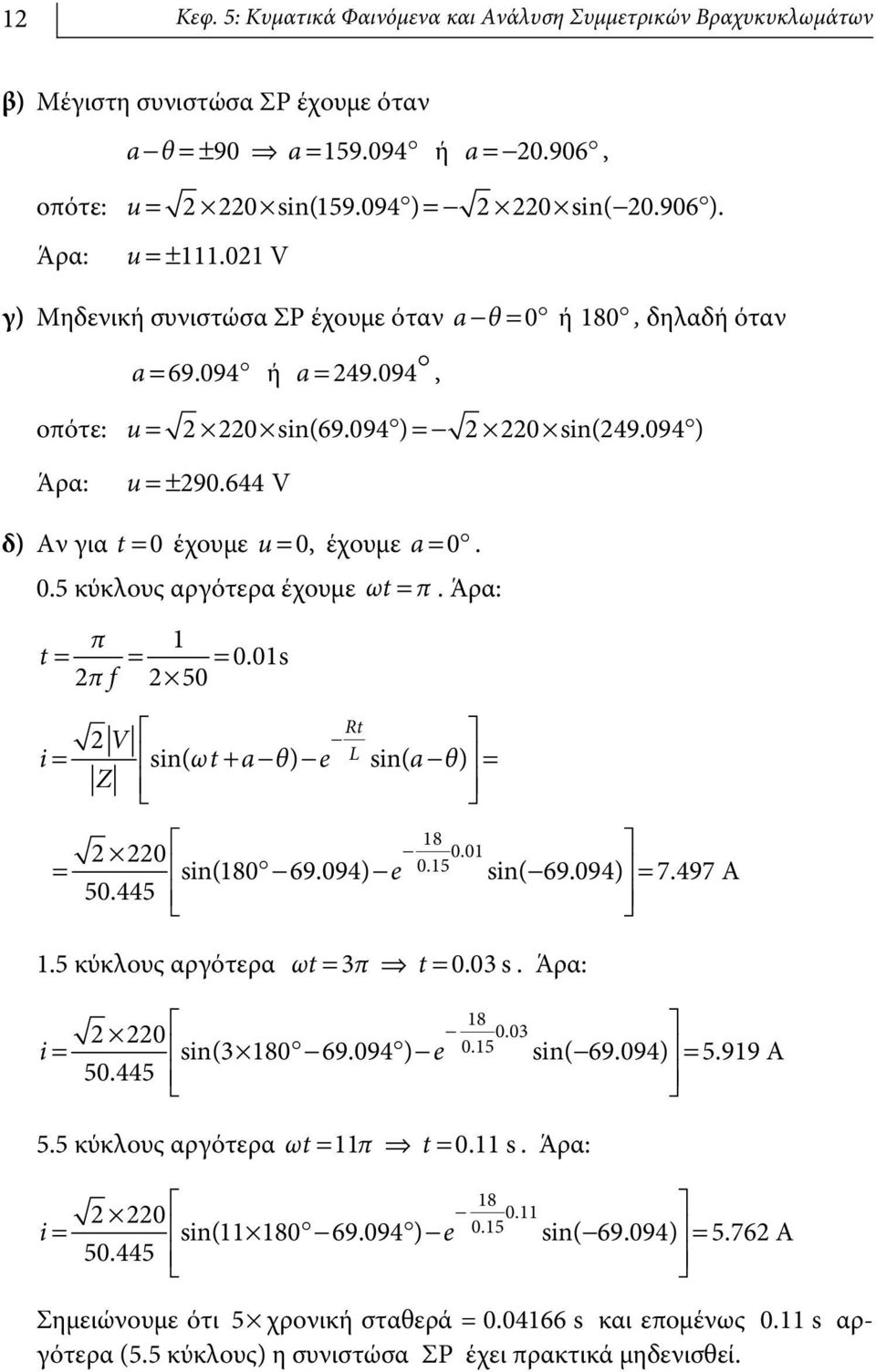 644 V δ) Αν για t = έχουμε u =, έχουμε a =.. κύκλους αργότερα έχουμε ωt = π. Άρα: π 1 t = = =.1s 2πf 2 2 È Rt V - i = Ísin( ωt+ a-θ) -e L sin( a- θ) = Z ÍÎ 18 2 22È -.1 = Í sin(18-69.94) -e.