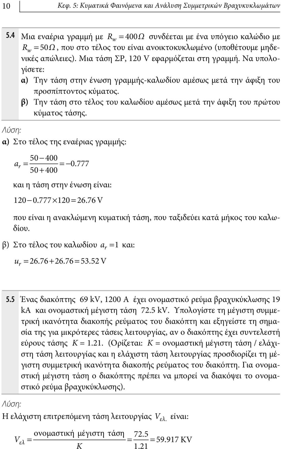 Να υπολογίσετε: α) Την τάση στην ένωση γραμμής-καλωδίου αμέσως μετά την άφιξη του προσπίπτοντος κύματος. β) Την τάση στο τέλος του καλωδίου αμέσως μετά την άφιξη του πρώτου κύματος τάσης.