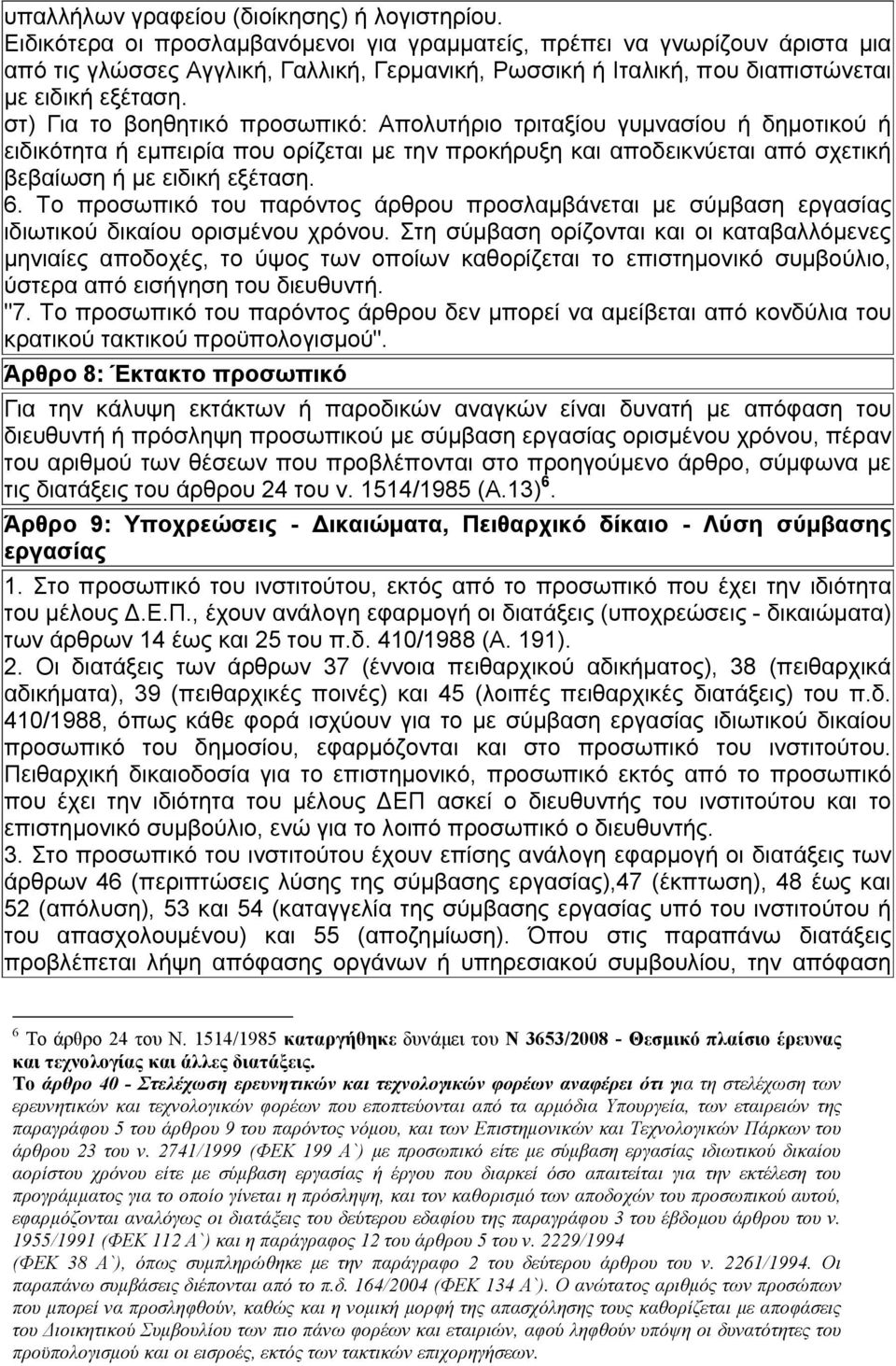 στ) Για το βοηθητικό προσωπικό: Απολυτήριο τριταξίου γυμνασίου ή δημοτικού ή ειδικότητα ή εμπειρία που ορίζεται με την προκήρυξη και αποδεικνύεται από σχετική βεβαίωση ή με ειδική εξέταση. 6.