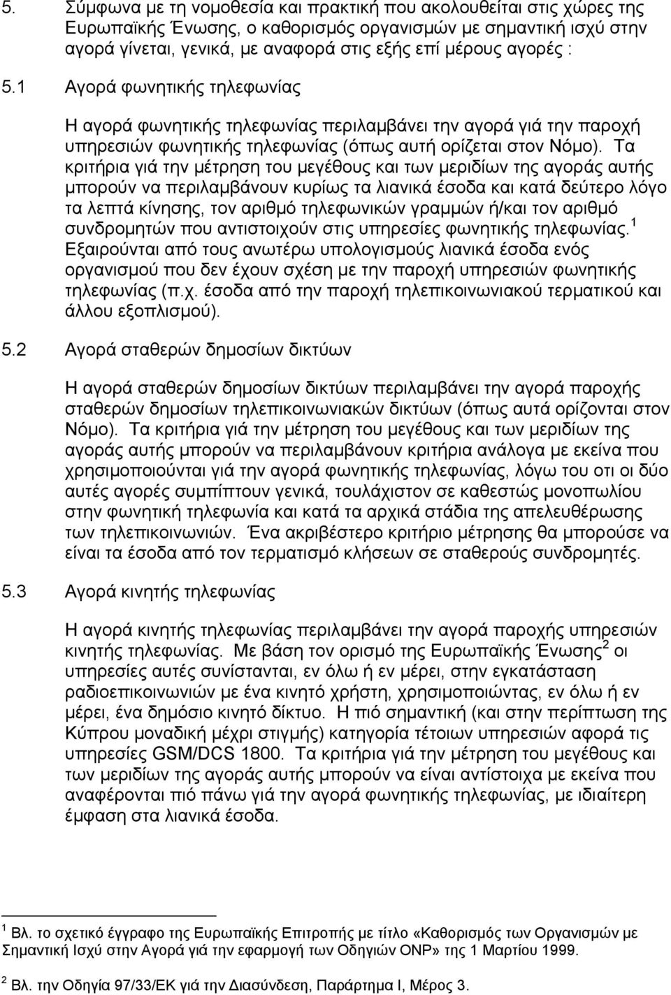 Τα κριτήρια γιά την µέτρηση του µεγέθους και των µεριδίων της αγοράς αυτής µπορούν να περιλαµβάνουν κυρίως τα λιανικά έσοδα και κατά δεύτερο λόγο τα λεπτά κίνησης, τον αριθµό τηλεφωνικών γραµµών