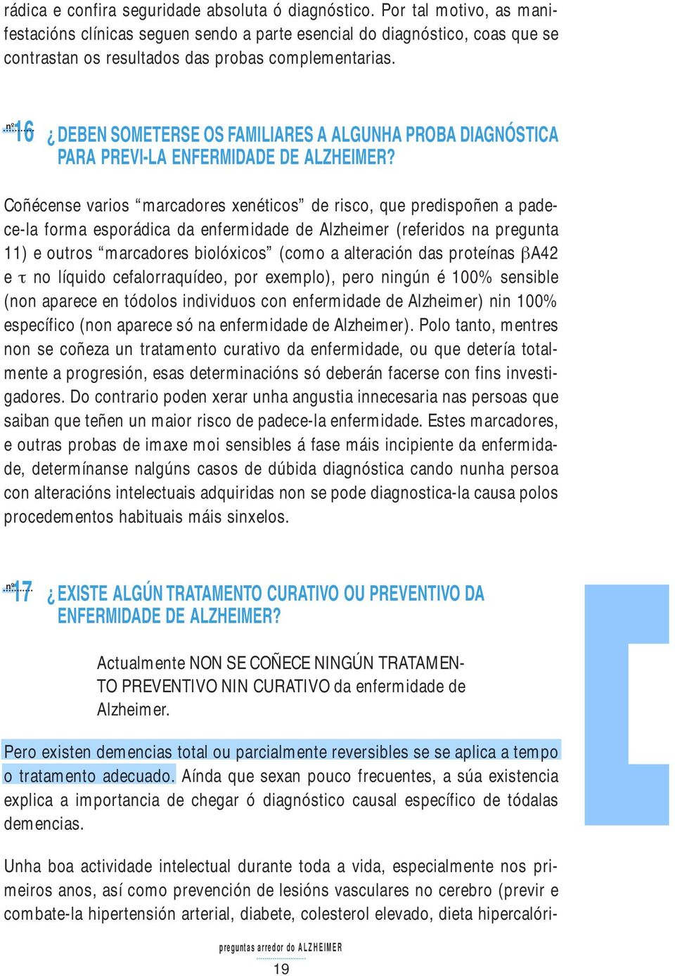 16 DEBEN SOMETERSE OS FAMILIARES A ALGUNHA PROBA DIAGNÓSTICA PARA PREVI-LA ENFERMIDADE DE ALZHEIMER?