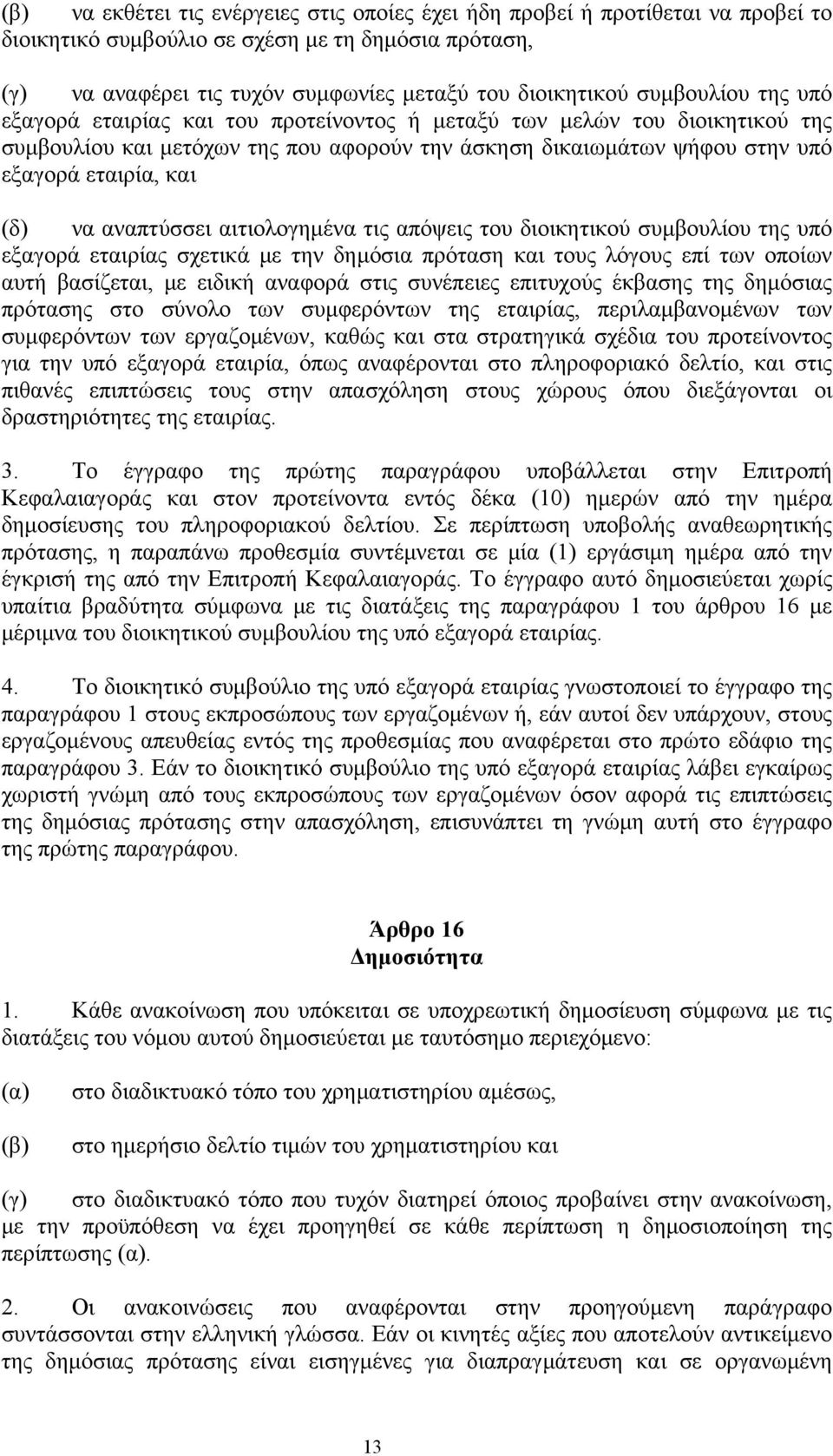 να αναπτύσσει αιτιολογημένα τις απόψεις του διοικητικού συμβουλίου της υπό εξαγορά εταιρίας σχετικά με την δημόσια πρόταση και τους λόγους επί των οποίων αυτή βασίζεται, με ειδική αναφορά στις