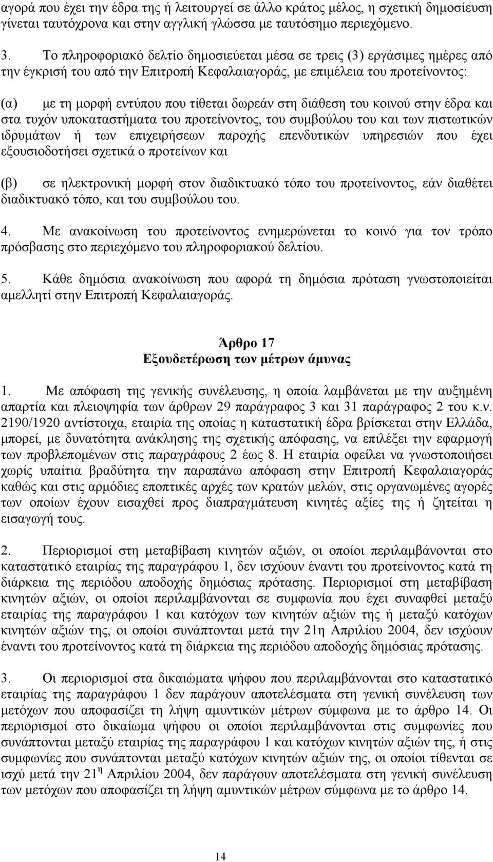 στη διάθεση του κοινού στην έδρα και στα τυχόν υποκαταστήματα του προτείνοντος, του συμβούλου του και των πιστωτικών ιδρυμάτων ή των επιχειρήσεων παροχής επενδυτικών υπηρεσιών που έχει εξουσιοδοτήσει