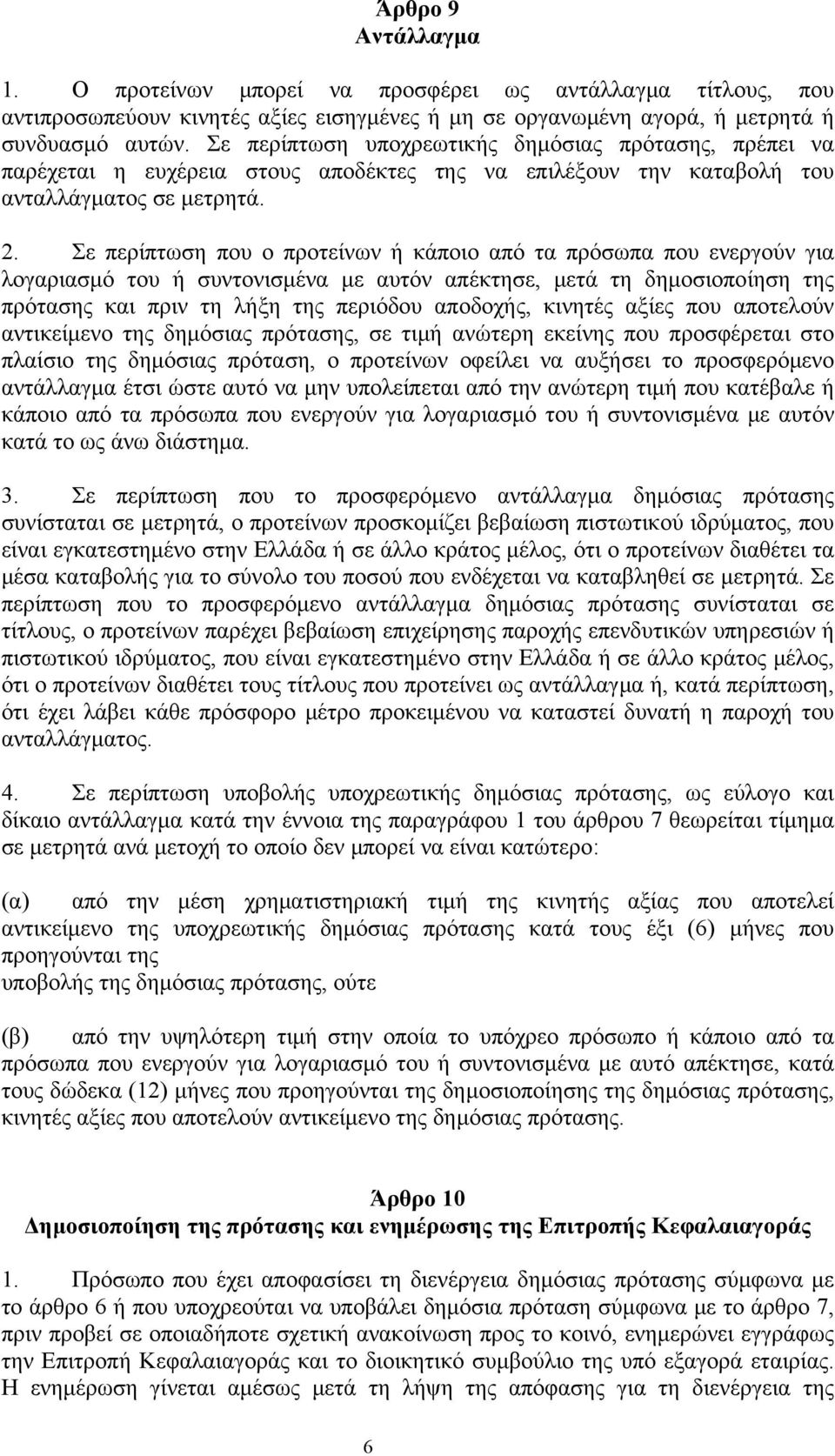 Σε περίπτωση που ο προτείνων ή κάποιο από τα πρόσωπα που ενεργούν για λογαριασμό του ή συντονισμένα με αυτόν απέκτησε, μετά τη δημοσιοποίηση της πρότασης και πριν τη λήξη της περιόδου αποδοχής,