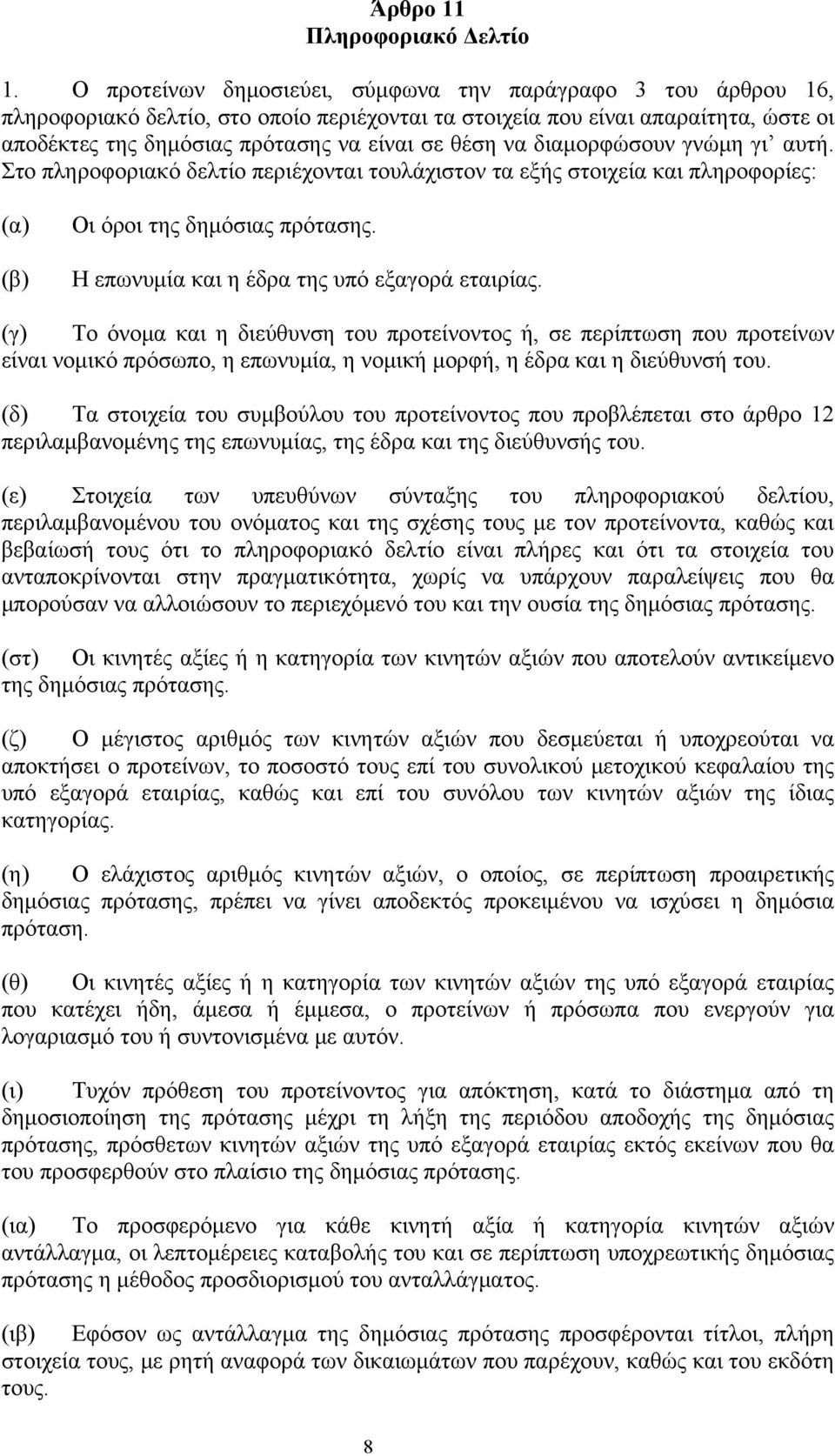 διαμορφώσουν γνώμη γι αυτή. Στο πληροφοριακό δελτίο περιέχονται τουλάχιστον τα εξής στοιχεία και πληροφορίες: (α) (β) Οι όροι της δημόσιας πρότασης. Η επωνυμία και η έδρα της υπό εξαγορά εταιρίας.