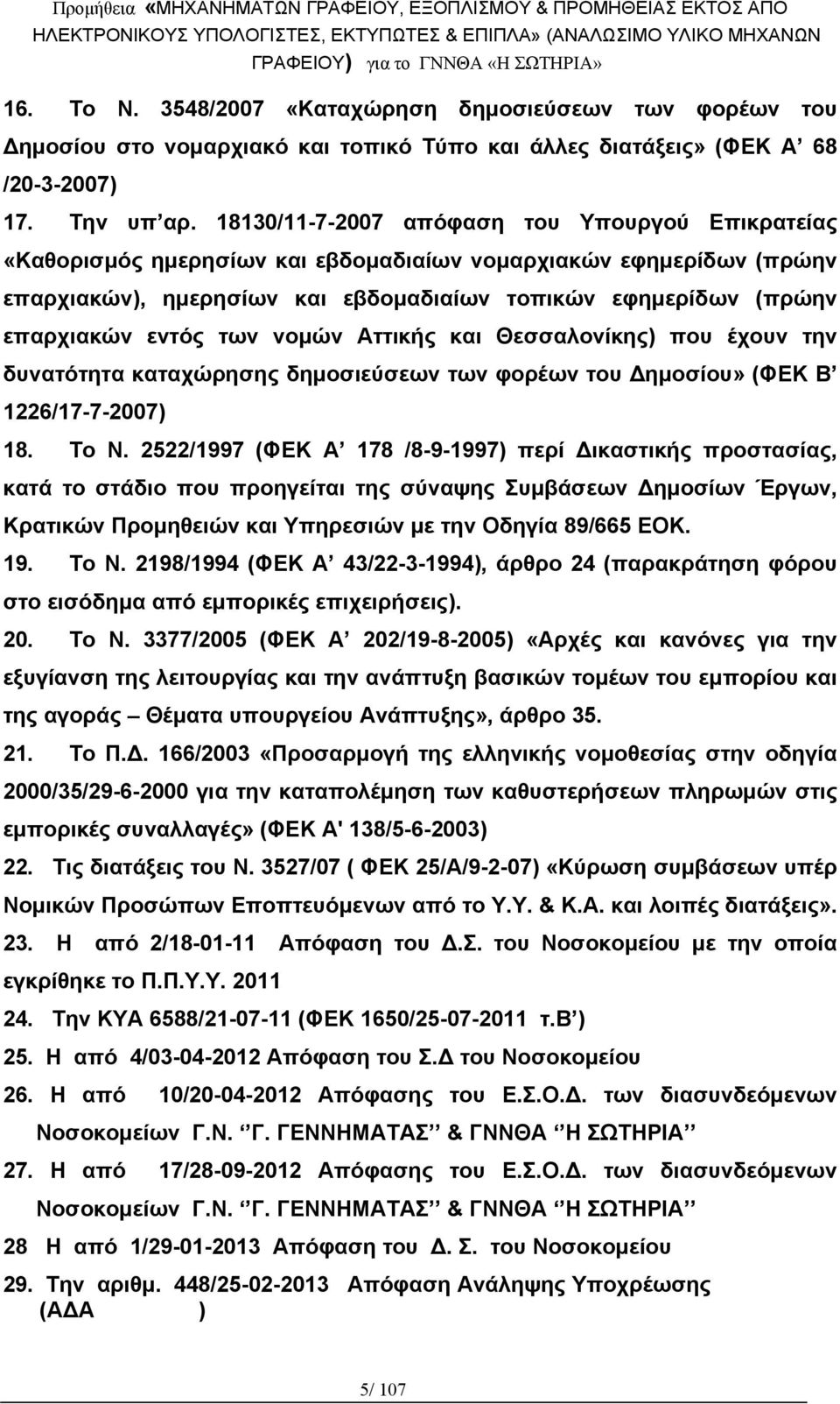 εντός των νομών Αττικής και Θεσσαλονίκης) που έχουν την δυνατότητα καταχώρησης δημοσιεύσεων των φορέων του Δημοσίου» (ΦΕΚ Β 1226/17-7-2007) 18. Το Ν.