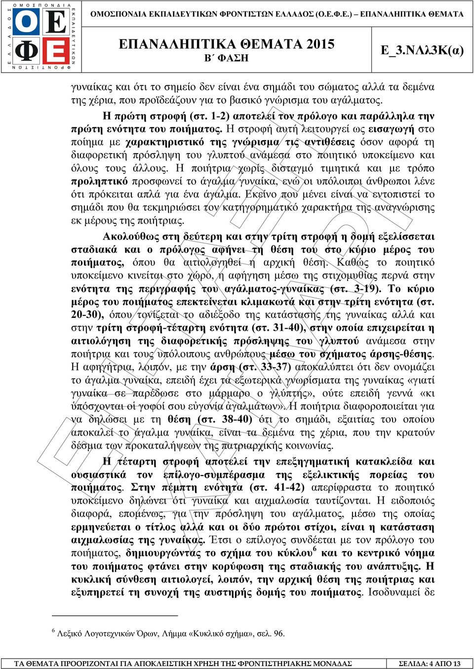 Η στροφή αυτή λειτουργεί ως εισαγωγή στο ποίηµα µε χαρακτηριστικό της γνώρισµα τις αντιθέσεις όσον αφορά τη διαφορετική πρόσληψη του γλυπτού ανάµεσα στο ποιητικό υποκείµενο και όλους τους άλλους.