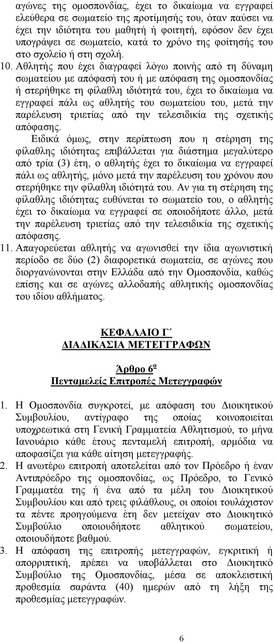 Αθλητής που έχει διαγραφεί λόγω ποινής από τη δύναμη σωματείου με απόφασή του ή με απόφαση της ομοσπονδίας ή στερήθηκε τη φίλαθλη ιδιότητά του, έχει το δικαίωμα να εγγραφεί πάλι ως αθλητής του