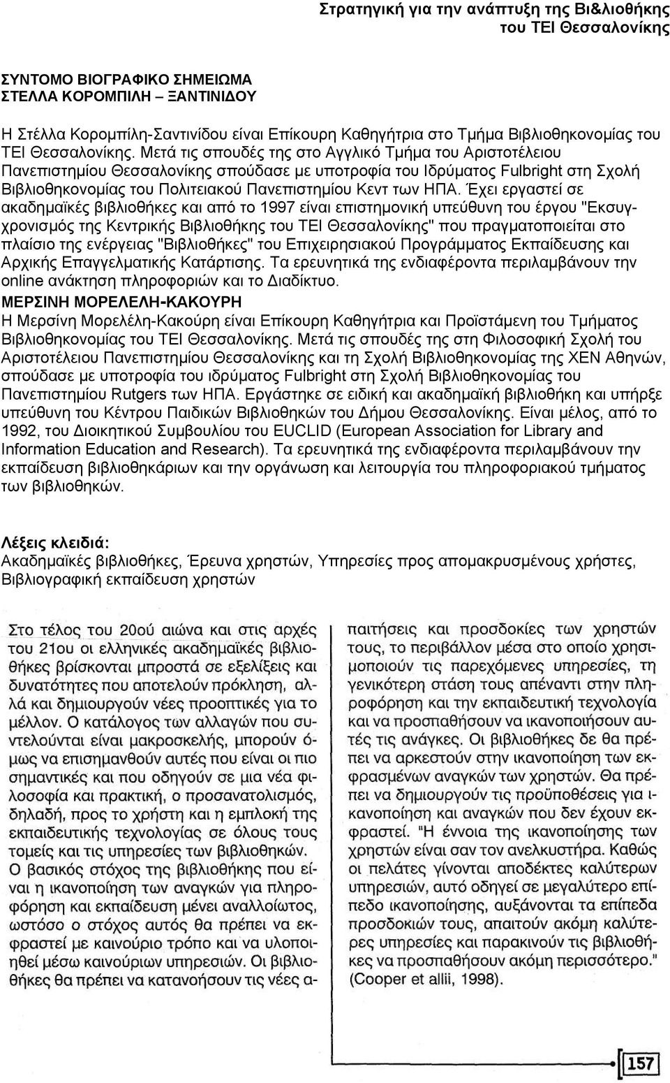 Μετά τις σπουδές της στο Αγγλικό Τμήμα του Αριστοτέλειου Πανεπιστημίου Θεσσαλονίκης σπούδασε με υποτροφία του Ιδρύματος Fulbright στη Σχολή Βιβλιοθηκονομίας του Πολιτειακού Πανεπιστημίου Κεντ των ΗΠΑ.