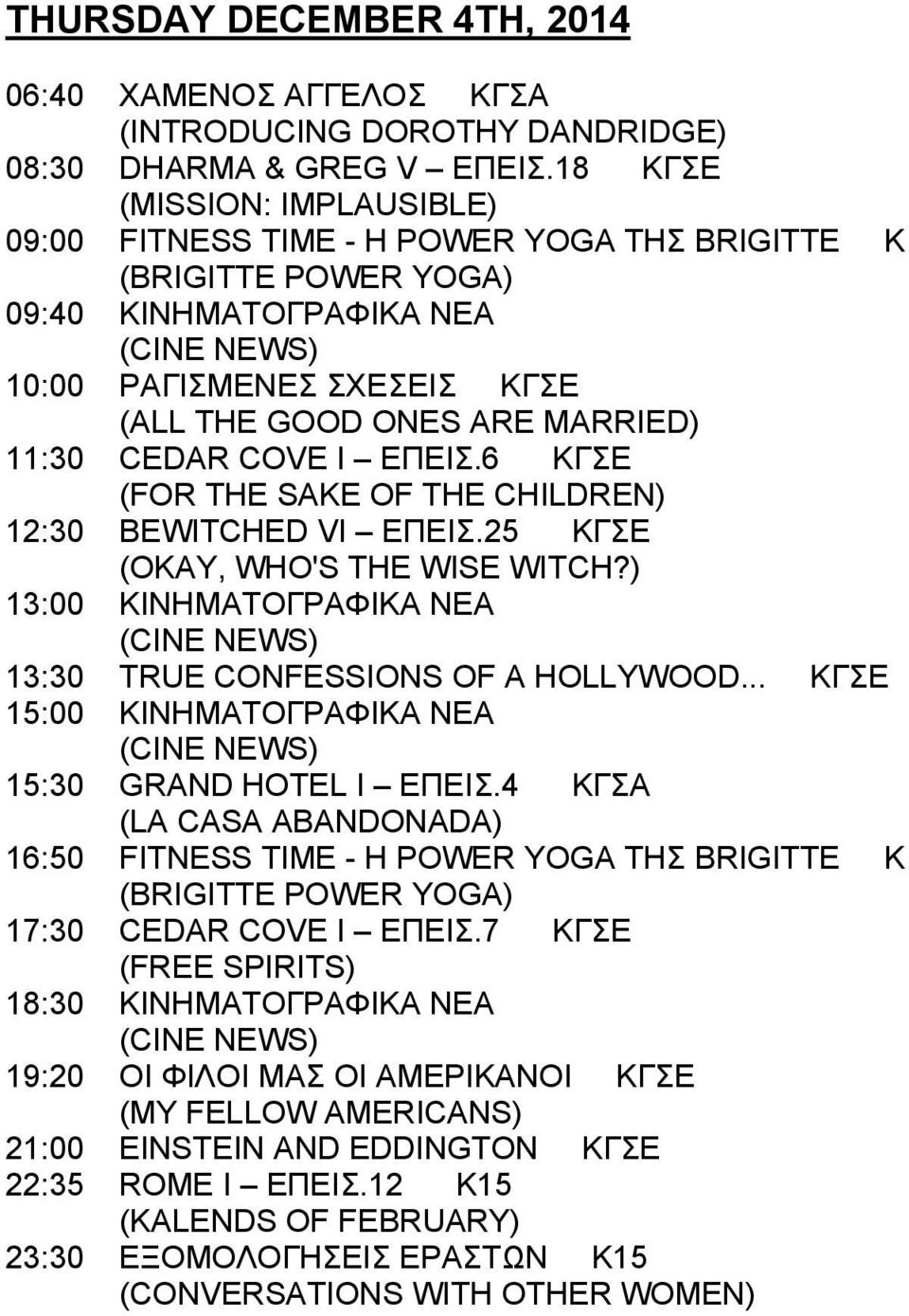 6 ΚΓΣΕ (FOR THE SAKE OF THE CHILDREN) 12:30 BEWITCHED VI ΕΠΕΙΣ.25 ΚΓΣΕ (OKAY, WHO'S THE WISE WITCH?) 13:00 ΚΙΝΗΜΑΤΟΓΡΑΦΙΚΑ ΝΕΑ 13:30 TRUE CONFESSIONS OF A HOLLYWOOD... ΚΓΣΕ 15:30 GRAND HOTEL I ΕΠΕΙΣ.