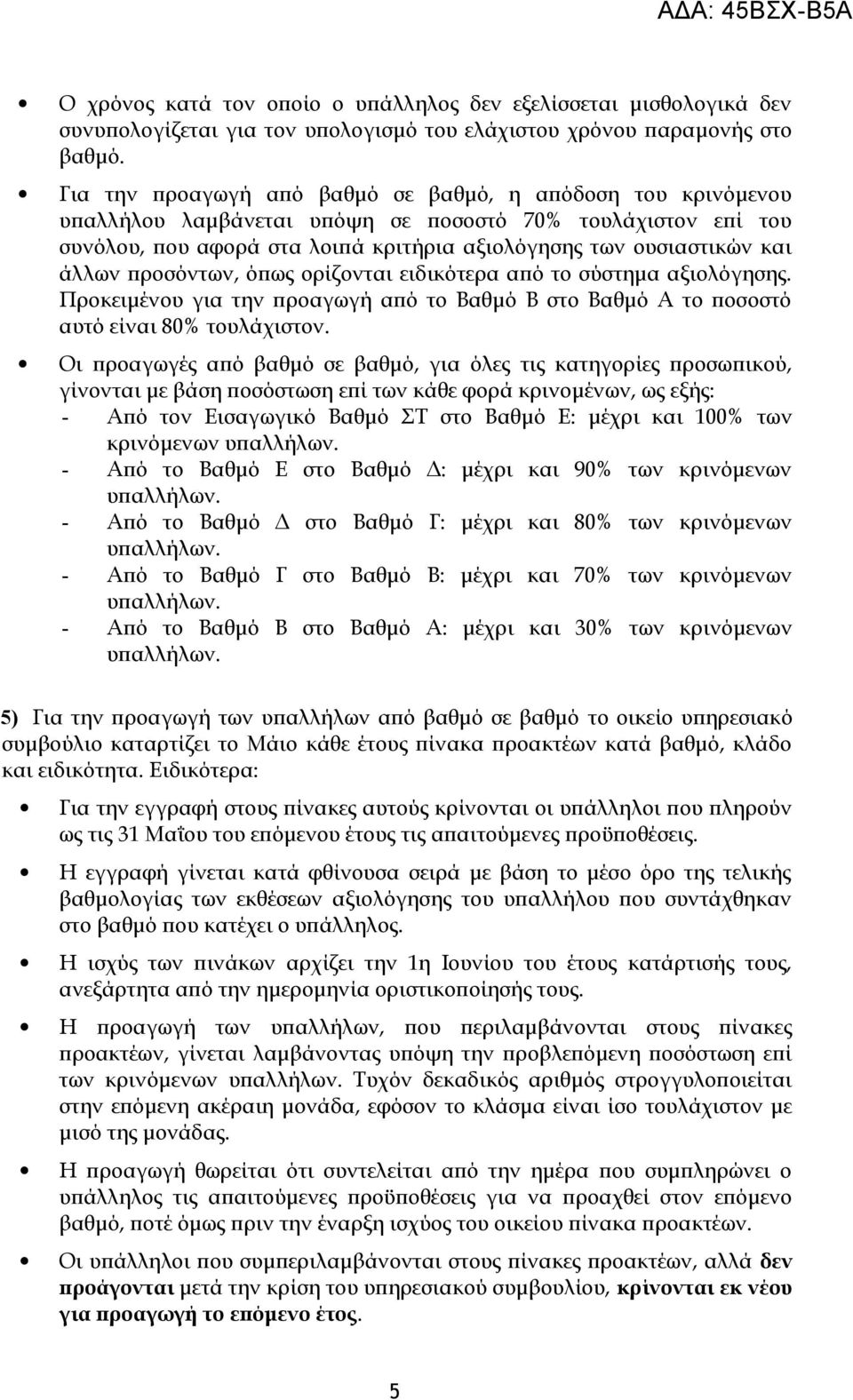 προσόντων, όπως ορίζονται ειδικότερα από το σύστημα αξιολόγησης. Προκειμένου για την προαγωγή από το Βαθμό Β στο Βαθμό Α το ποσοστό αυτό είναι 80% τουλάχιστον.