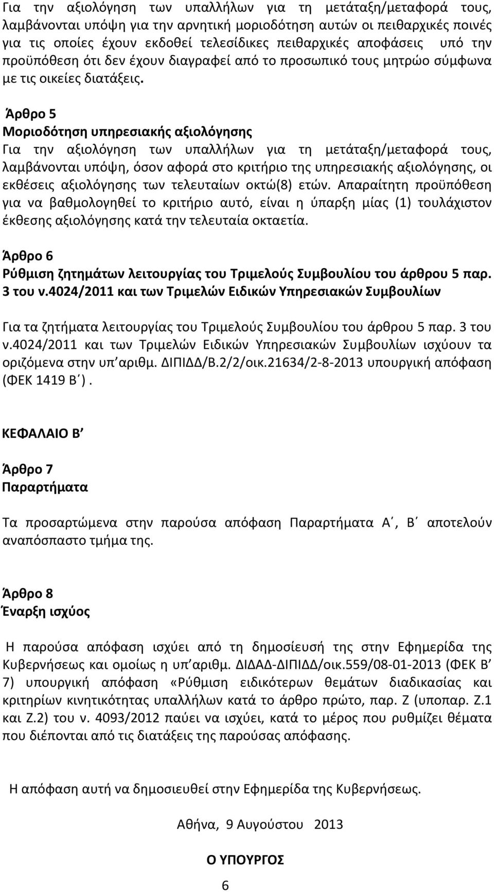 Άρθρο Μοριοδότηση υπηρεσιακής αξιολόγησης Για την αξιολόγηση των υπαλλήλων για τη μετάταξη/μεταφορά τους, λαμβάνονται υπόψη, όσον αφορά στο κριτήριο της υπηρεσιακής αξιολόγησης, οι εκθέσεις