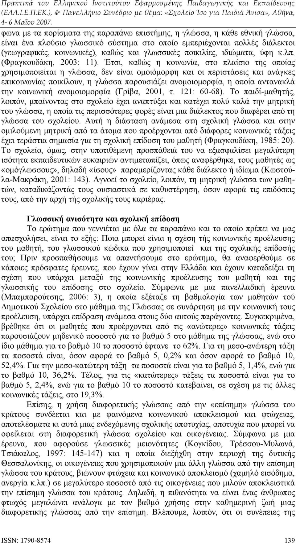 Έτσι, καθώς η κοινωνία, στο πλαίσιο της οποίας χρησιμοποιείται η γλώσσα, δεν είναι ομοιόμορφη και οι περιστάσεις και ανάγκες επικοινωνίας ποικίλουν, η γλώσσα παρουσιάζει ανομοιομορφία, η οποία