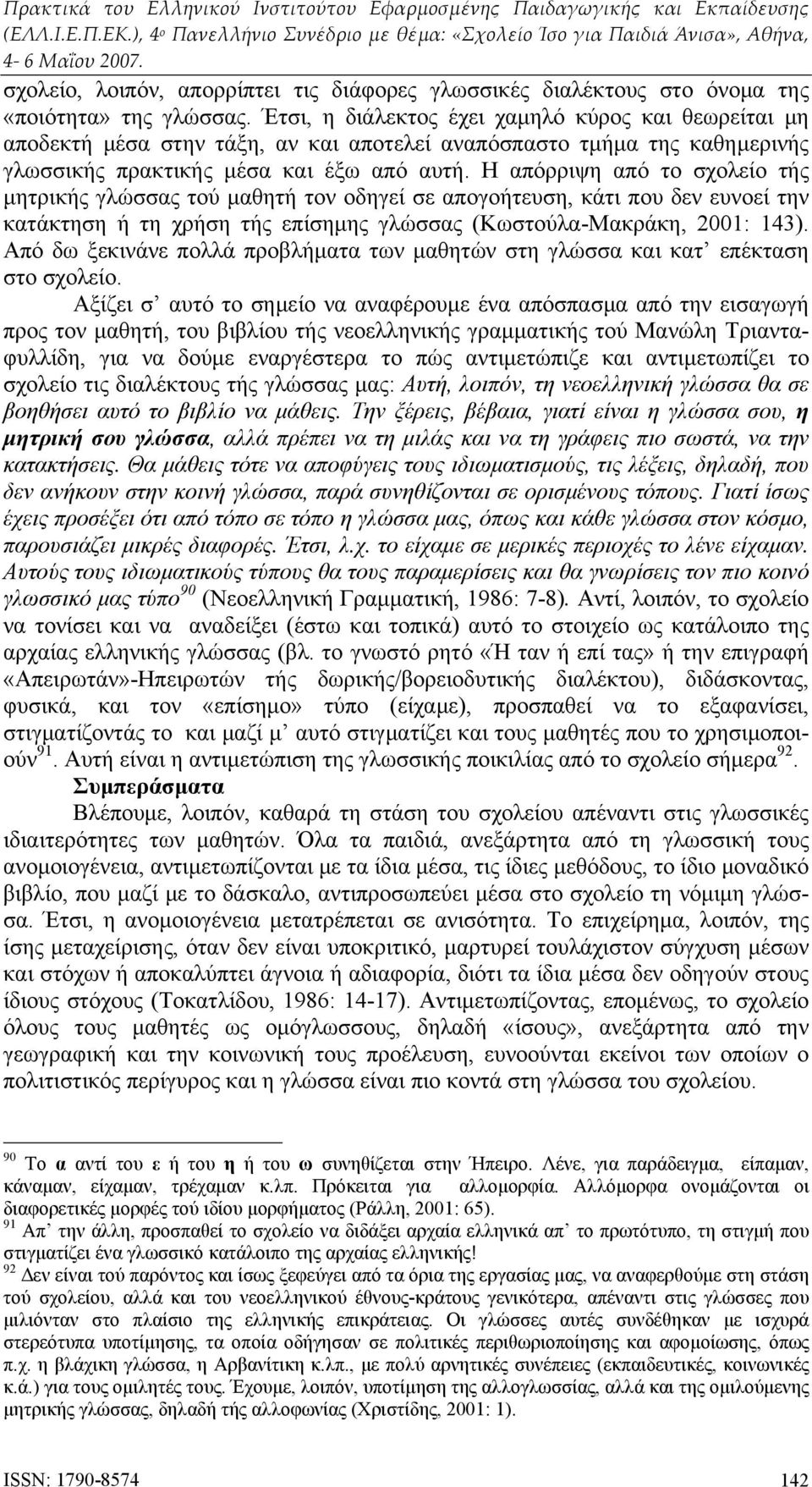 Η απόρριψη από το σχολείο τής μητρικής γλώσσας τού μαθητή τον οδηγεί σε απογοήτευση, κάτι που δεν ευνοεί την κατάκτηση ή τη χρήση τής επίσημης γλώσσας (Κωστούλα-Μακράκη, 2001: 143).