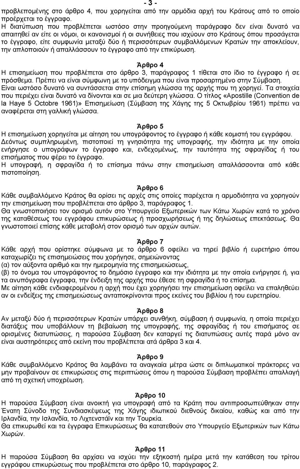 συµφωνία µεταξύ δύο ή περισσότερων συµβαλλόµενων Κρατών την αποκλείουν, την απλοποιούν ή απαλλάσσουν το έγγραφο από την επικύρωση.