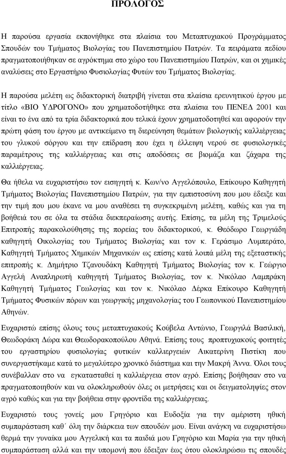 Η παρούσα μελέτη ως διδακτορική διατριβή γίνεται στα πλαίσια ερευνητικού έργου με τίτλο «ΒΙΟ ΥΔΡΟΓΟΝΟ» που χρηματοδοτήθηκε στα πλαίσια του ΠΕΝΕΔ 2001 και είναι το ένα από τα τρία διδακτορικά που