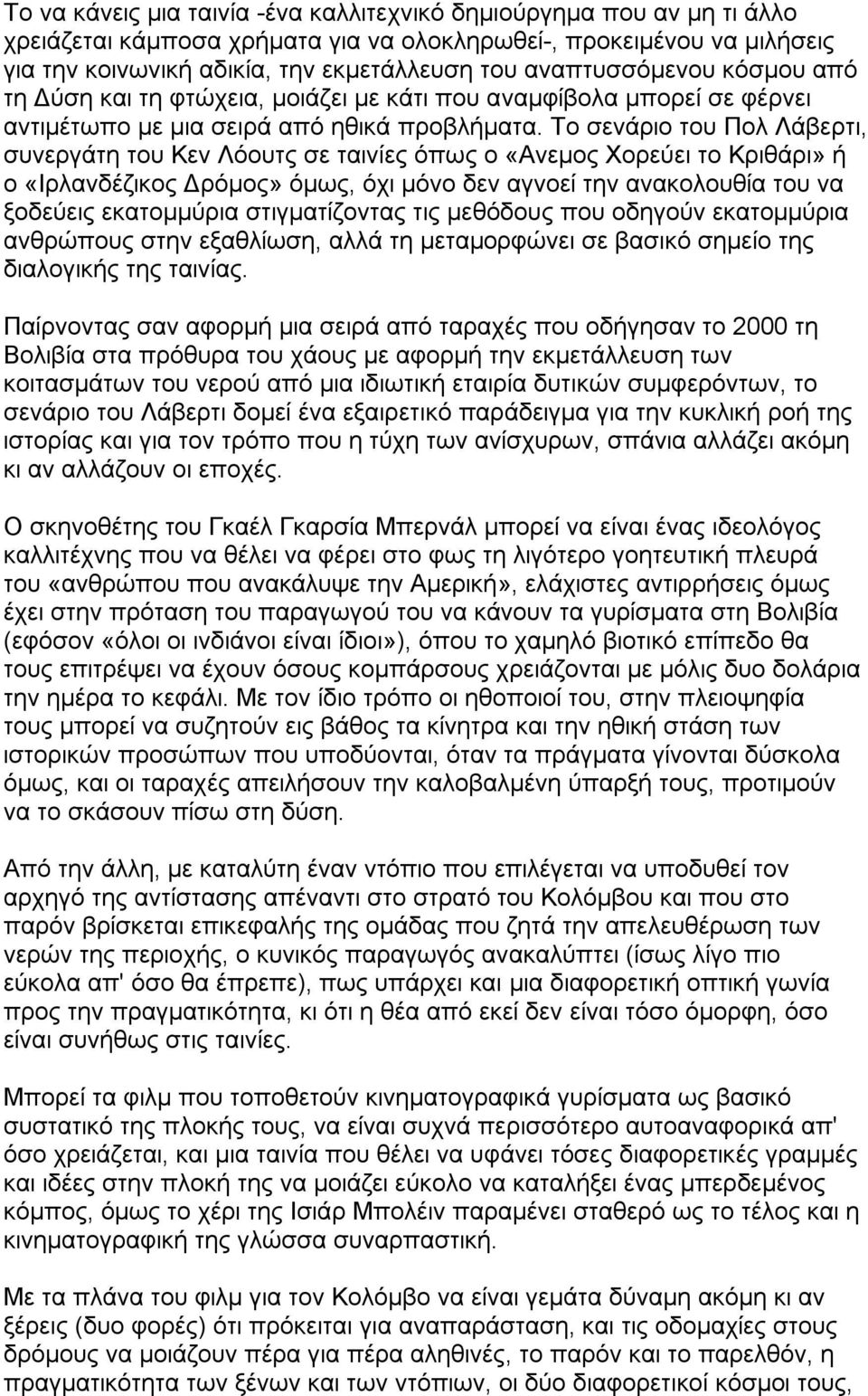 Το σενάριο του Πολ Λάβερτι, συνεργάτη του Κεν Λόουτς σε ταινίες όπως ο «Ανεμος Χορεύει το Κριθάρι» ή ο «Ιρλανδέζικος Δρόμος» όμως, όχι μόνο δεν αγνοεί την ανακολουθία του να ξοδεύεις εκατομμύρια