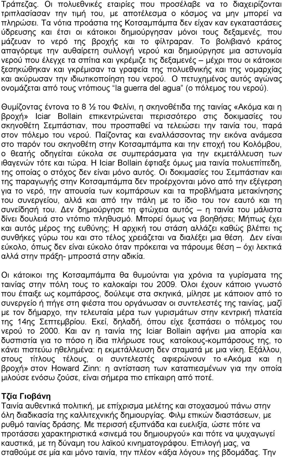 Το βολιβιανό κράτος απαγόρεψε την αυθαίρετη συλλογή νερού και δημιούργησε μια αστυνομία νερού που έλεγχε τα σπίτια και γκρέμιζε τις δεξαμενές μέχρι που οι κάτοικοι ξεσηκώθηκαν και γκρέμισαν τα