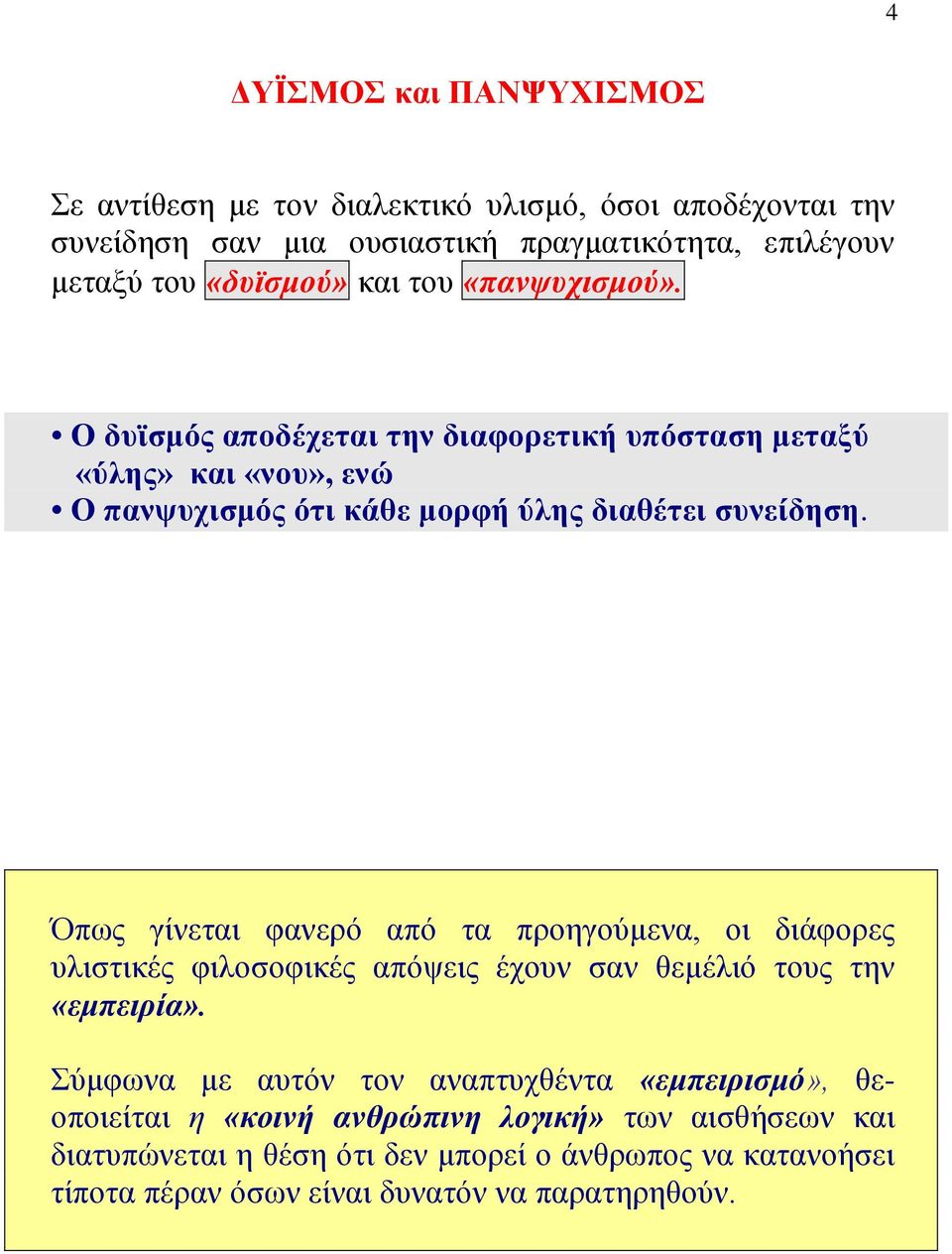 Όπως γίνεται φανερό από τα προηγούμενα, οι διάφορες υλιστικές φιλοσοφικές απόψεις έχουν σαν θεμέλιό τους την «εμπειρία».