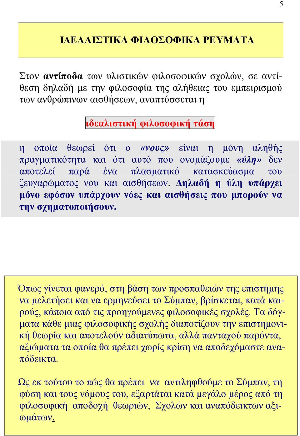 Δηλαδή η ύλη υπάρχει μόνο εφόσον υπάρχουν νόες και αισθήσεις που μπορούν να την σχηματοποιήσουν.
