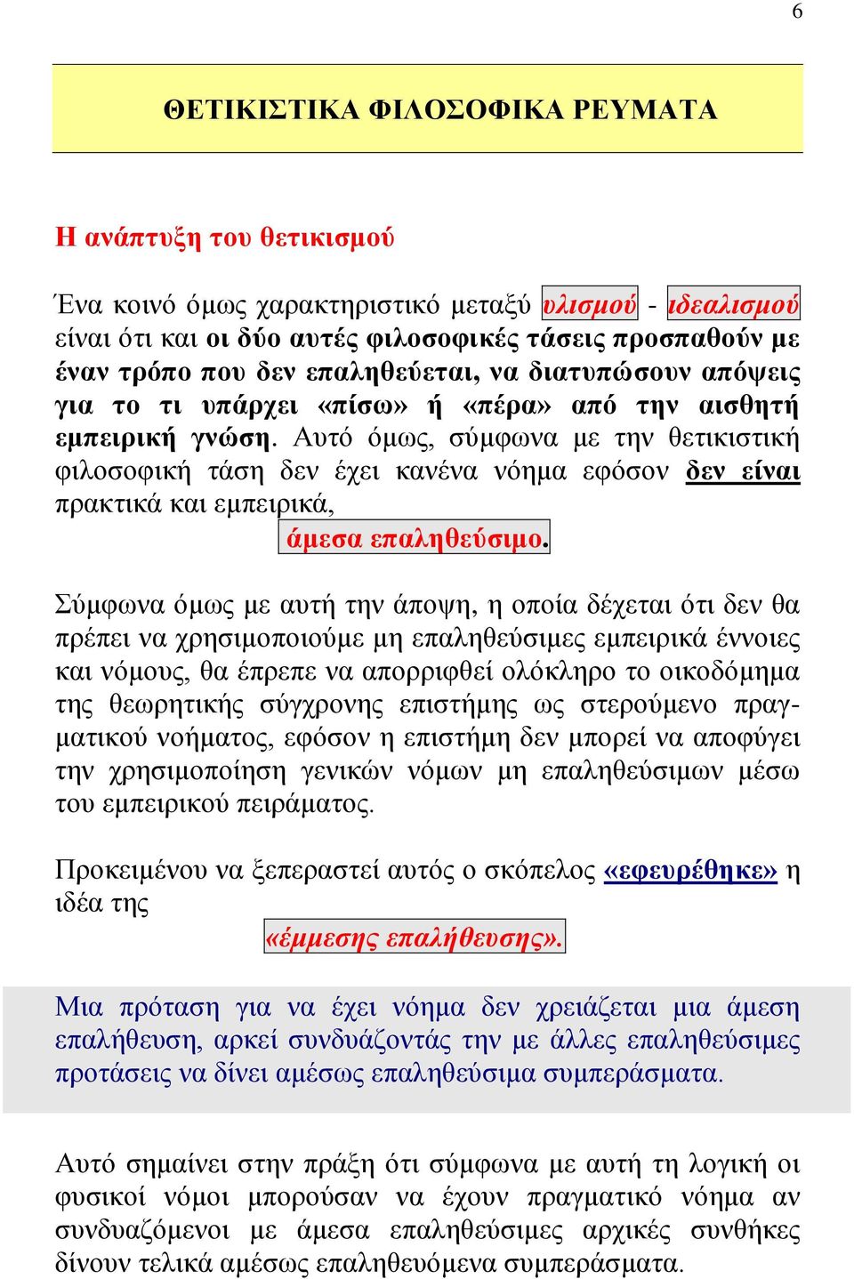 Αυτό όμως, σύμφωνα με την θετικιστική φιλοσοφική τάση δεν έχει κανένα νόημα εφόσον δεν είναι πρακτικά και εμπειρικά, άμεσα επαληθεύσιμο.