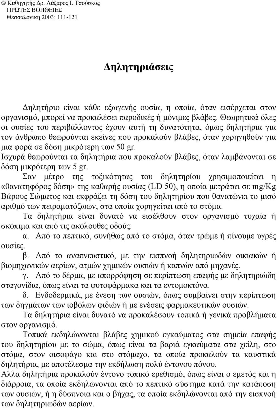 Θεωρητικά όλες οι ουσίες του περιβάλλοντος έχουν αυτή τη δυνατότητα, όµως δηλητήρια για τον άνθρωπο θεωρούνται εκείνες που προκαλούν βλάβες, όταν χορηγηθούν για µια φορά σε δόση µικρότερη των 50 gr.