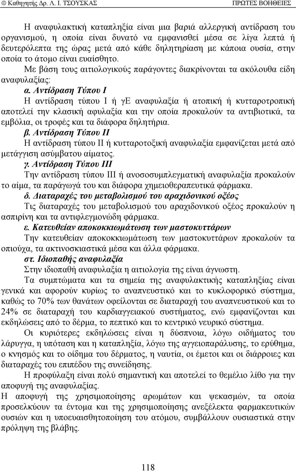 Αντίδραση Τύπου Ι Η αντίδραση τύπου Ι ή γε αναφυλαξία ή ατοπική ή κυτταροτροπική αποτελεί την κλασική αφυλαξία και την οποία προκαλούν τα αντιβιοτικά, τα εµβόλια, οι τροφές και τα διάφορα δηλητήρια.