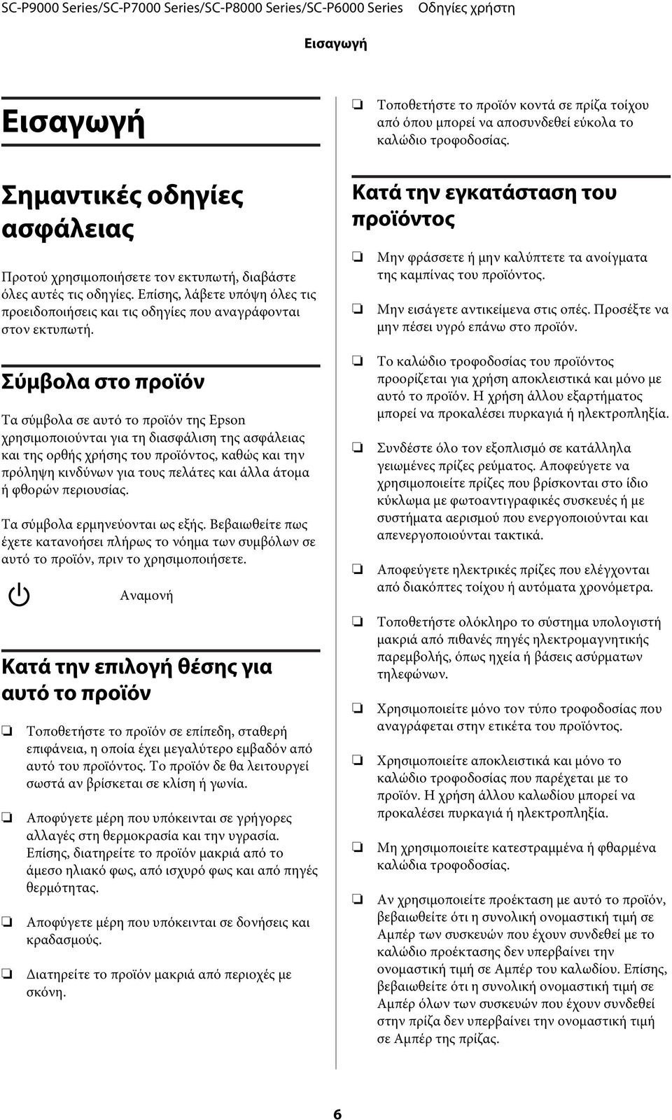 Κατά την εγκατάσταση του προϊόντος Μην φράσσετε ή μην καλύπτετε τα ανοίγματα της καμπίνας του προϊόντος. Μην εισάγετε αντικείμενα στις οπές. Προσέξτε να μην πέσει υγρό επάνω στο προϊόν.